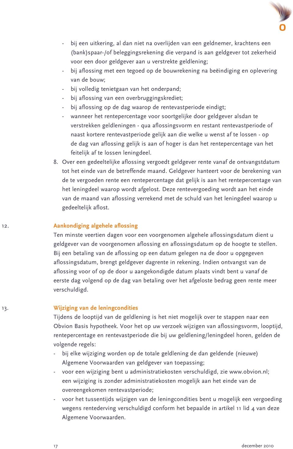 bij aflossing op de dag waarop de rentevastperiode eindigt; - wanneer het rentepercentage voor soortgelijke door geldgever alsdan te verstrekken geldleningen - qua aflossingsvorm en restant