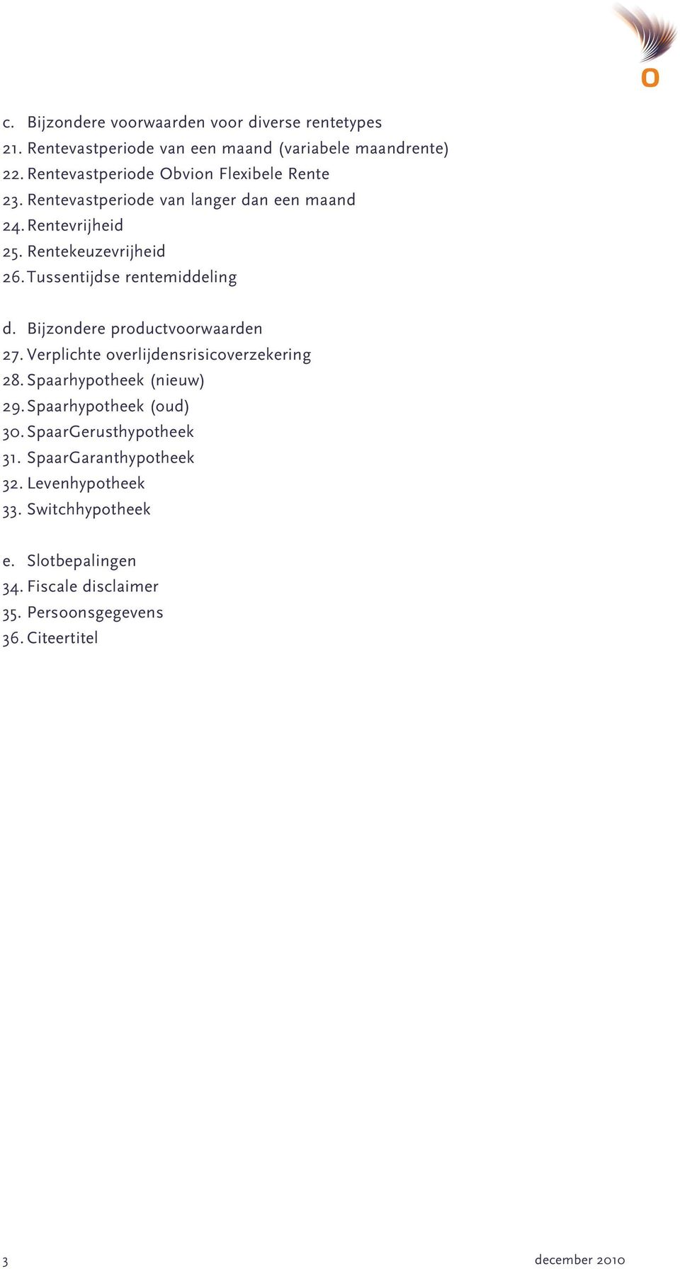 Tussentijdse rentemiddeling d. Bijzondere productvoorwaarden 27. Verplichte overlijdensrisicoverzekering 28. Spaarhypotheek (nieuw) 29.