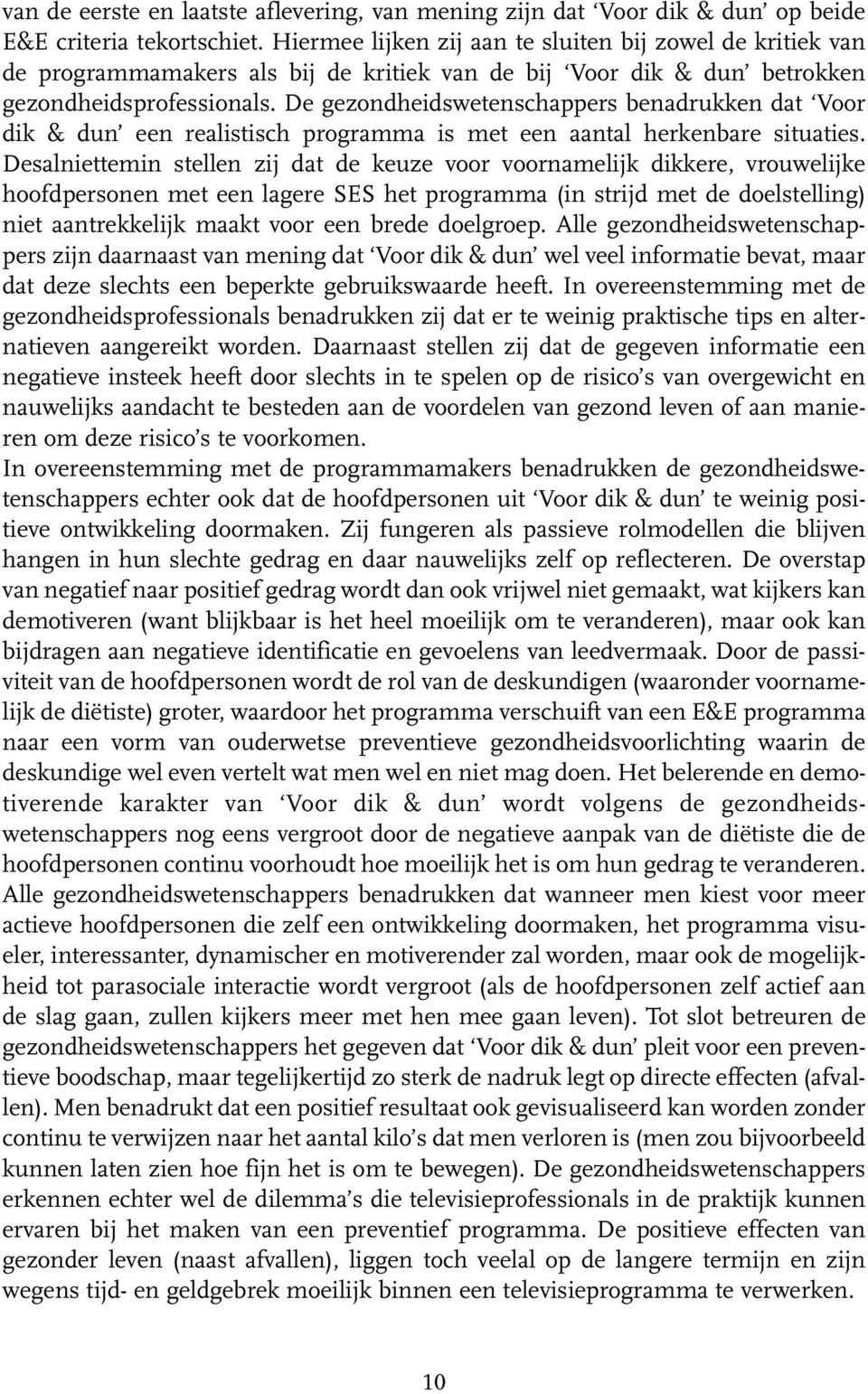 De gezondheidswetenschappers benadrukken dat Voor dik & dun een realistisch programma is met een aantal herkenbare situaties.