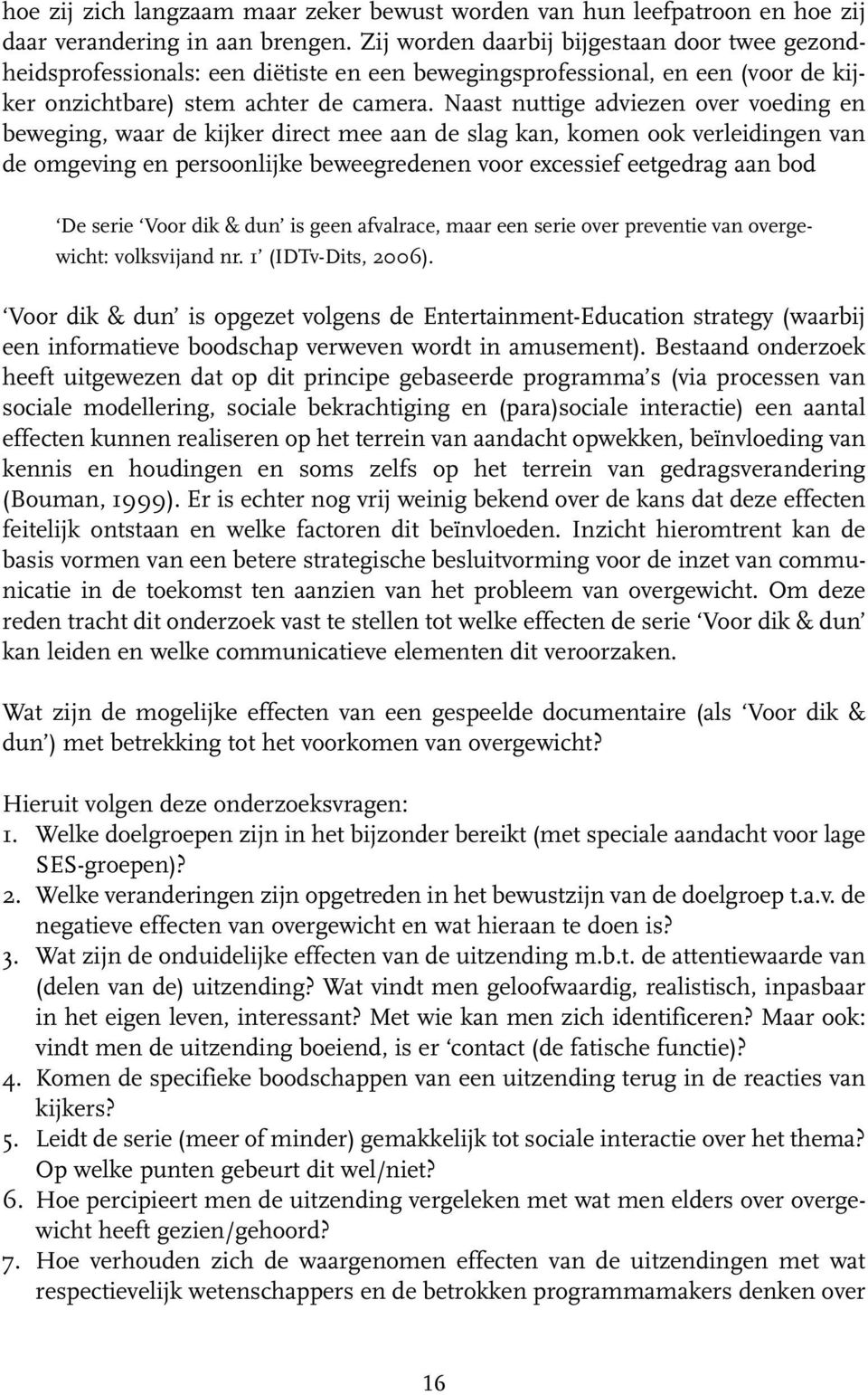 Naast nuttige adviezen over voeding en beweging, waar de kijker direct mee aan de slag kan, komen ook verleidingen van de omgeving en persoonlijke beweegredenen voor excessief eetgedrag aan bod De