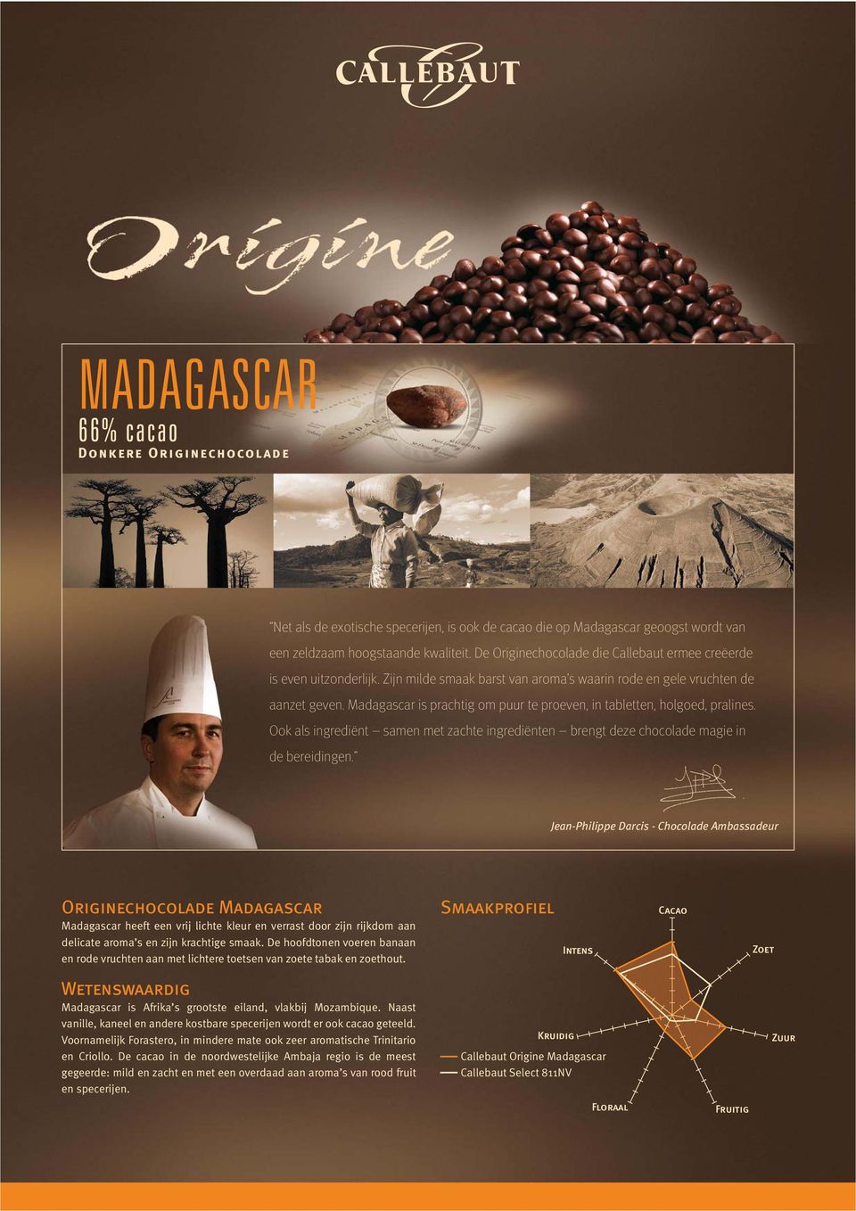 Madagascar is prachtig om puur te proeven, in tabletten, holgoed, pralines. Ook als ingrediënt samen met zachte ingrediënten brengt deze chocolade magie in de bereidingen.