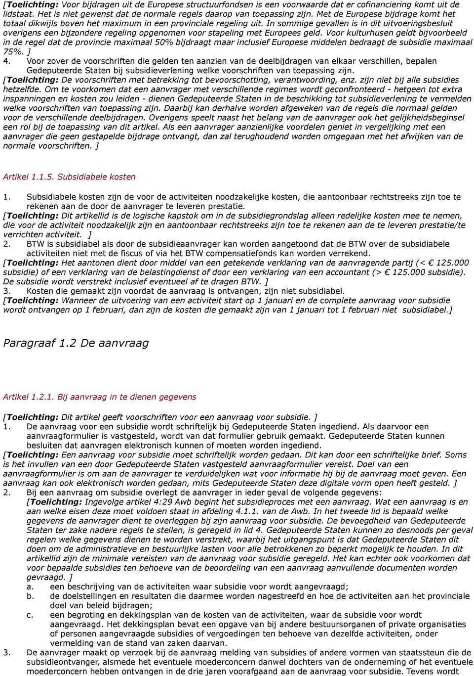 In sommige gevallen is in dit uitvoeringsbesluit overigens een bijzondere regeling opgenomen voor stapeling met Europees geld.