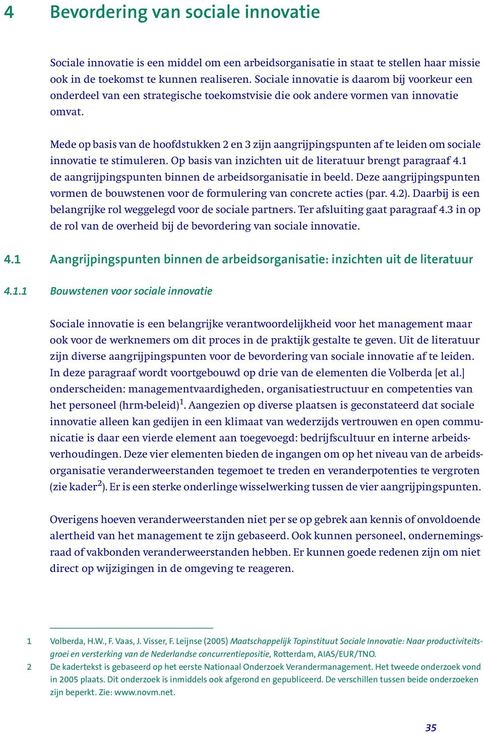 Mede op basis van de hoofdstukken 2 en 3 zijn aangrijpingspunten af te leiden om sociale innovatie te stimuleren. Op basis van inzichten uit de literatuur brengt paragraaf 4.