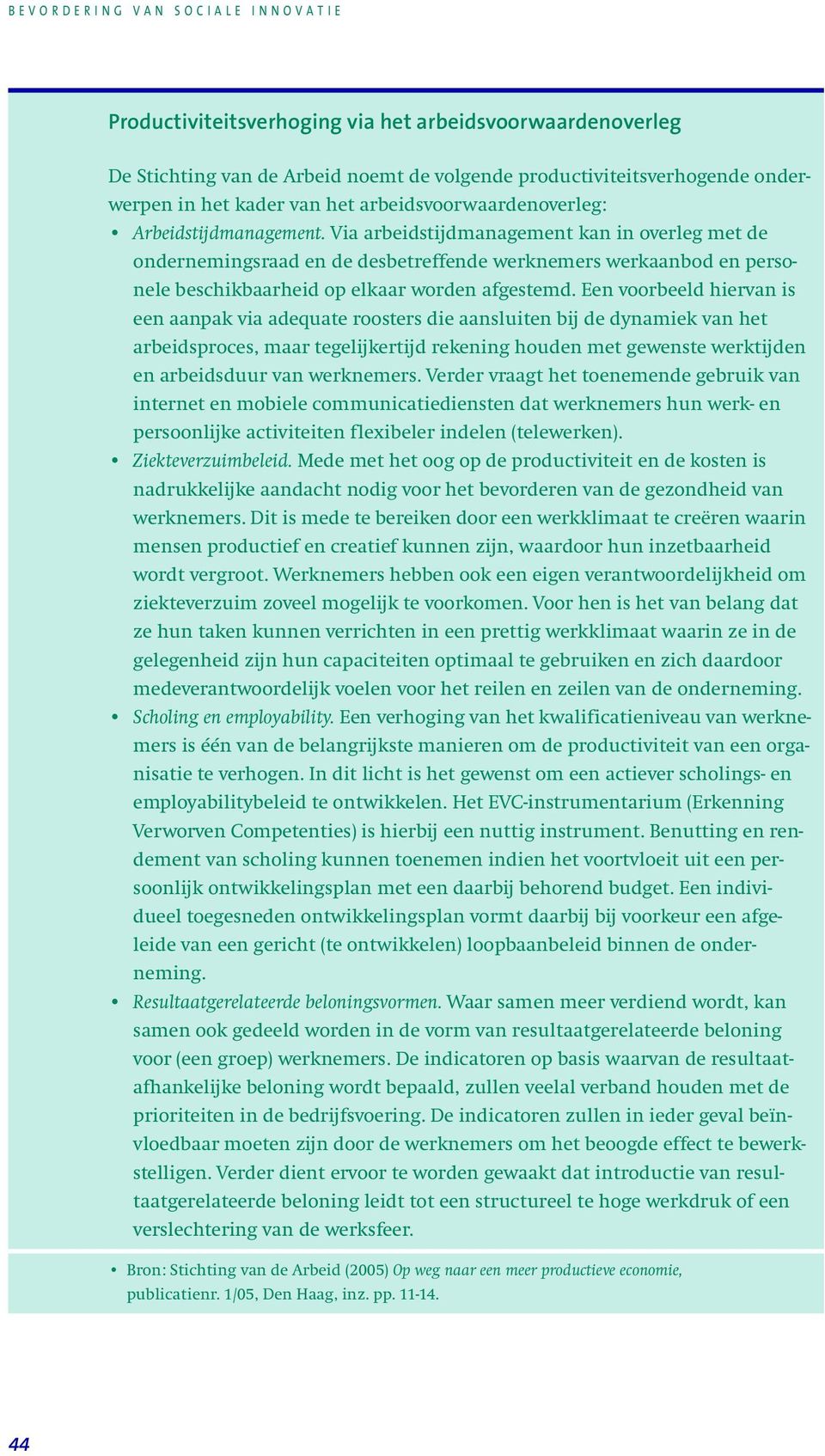 Een voorbeeld hiervan is een aanpak via adequate roosters die aansluiten bij de dynamiek van het arbeidsproces, maar tegelijkertijd rekening houden met gewenste werktijden en arbeidsduur van