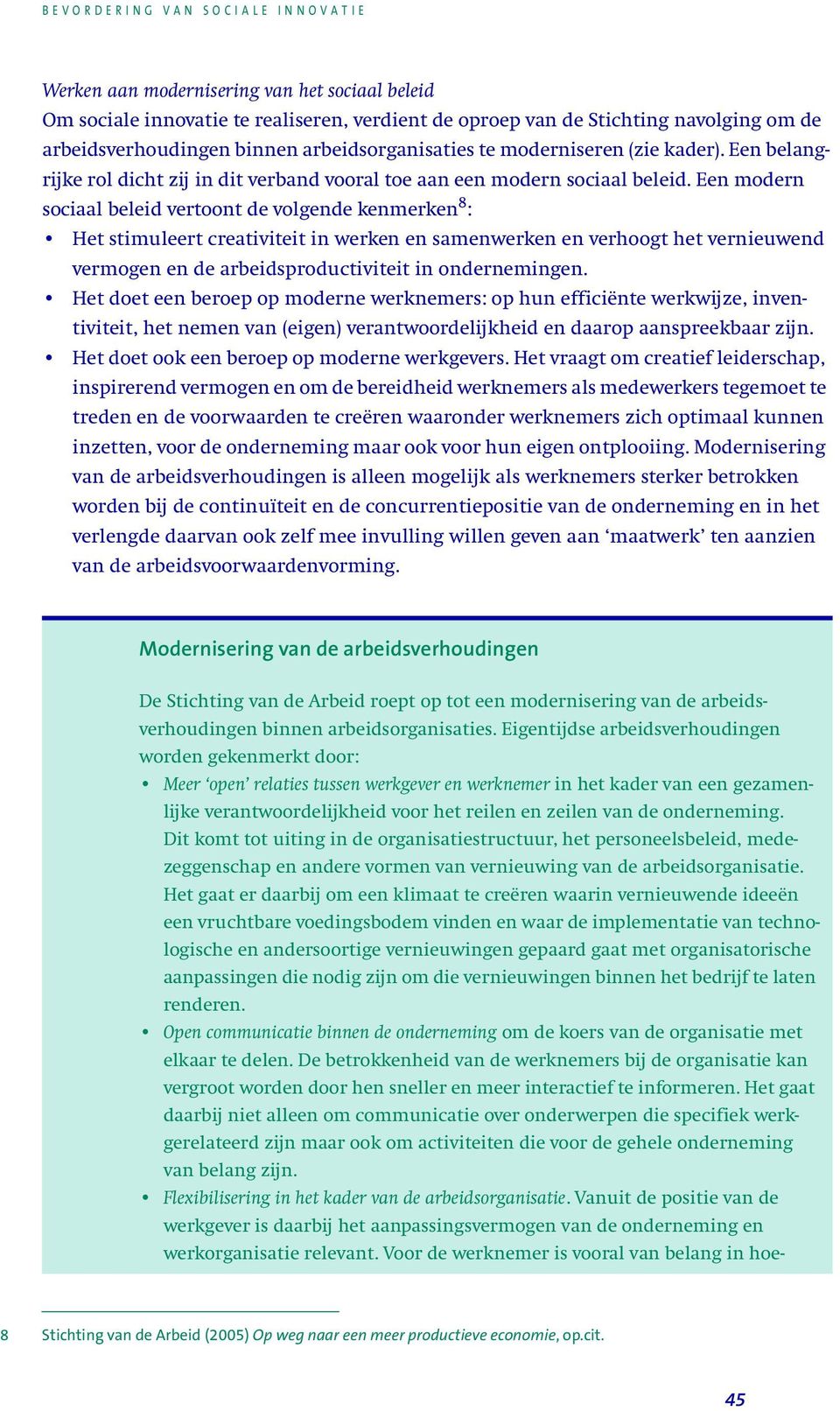 Een modern sociaal beleid vertoont de volgende kenmerken 8 : Het stimuleert creativiteit in werken en samenwerken en verhoogt het vernieuwend vermogen en de arbeidsproductiviteit in ondernemingen.