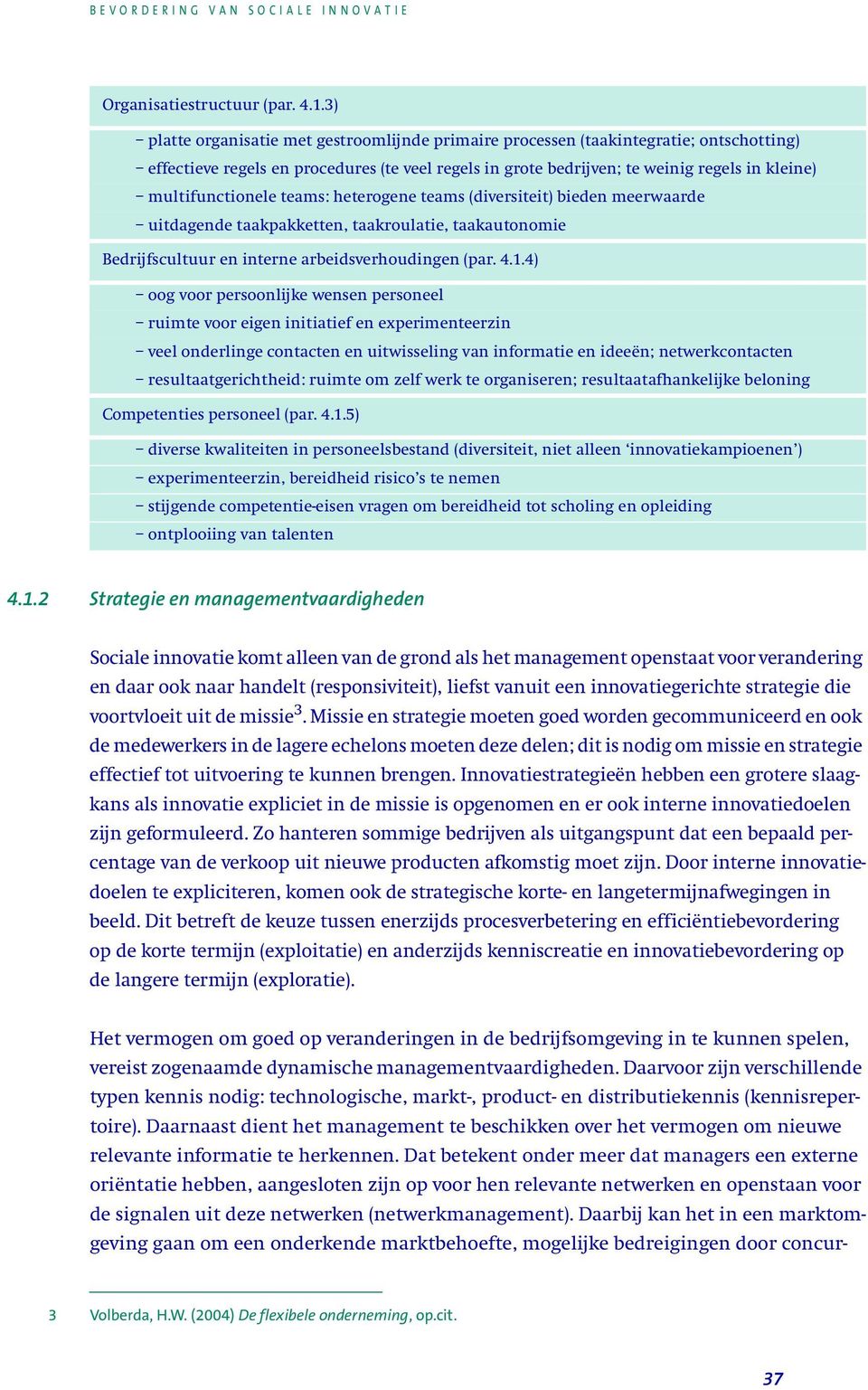 multifunctionele teams: heterogene teams (diversiteit) bieden meerwaarde uitdagende taakpakketten, taakroulatie, taakautonomie Bedrijfscultuur en interne arbeidsverhoudingen (par. 4.1.