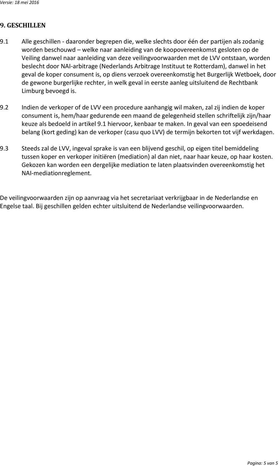 aanleiding van deze veilingvoorwaarden met de LVV ontstaan, worden beslecht door NAI-arbitrage (Nederlands Arbitrage Instituut te Rotterdam), danwel in het geval de koper consument is, op diens