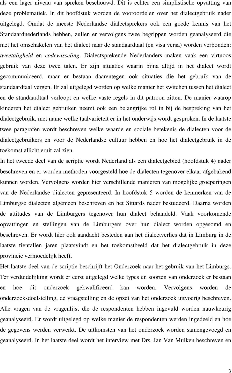 naar de standaardtaal (en visa versa) worden verbonden: tweetaligheid en codewisseling. Dialectsprekende Nederlanders maken vaak een virtuoos gebruik van deze twee talen.