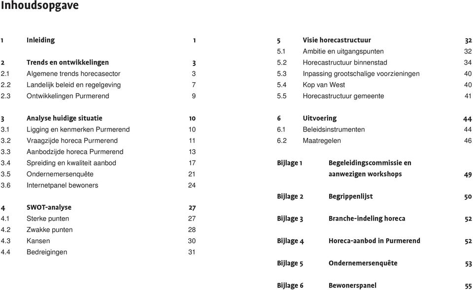 6 Internetpanel bewoners 24 4 SWOT-analyse 27 4.1 Sterke punten 27 4.2 Zwakke punten 28 4.3 Kansen 30 4.4 Bedreigingen 31 5 Visie horecastructuur 32 5.1 Ambitie en uitgangspunten 32 5.