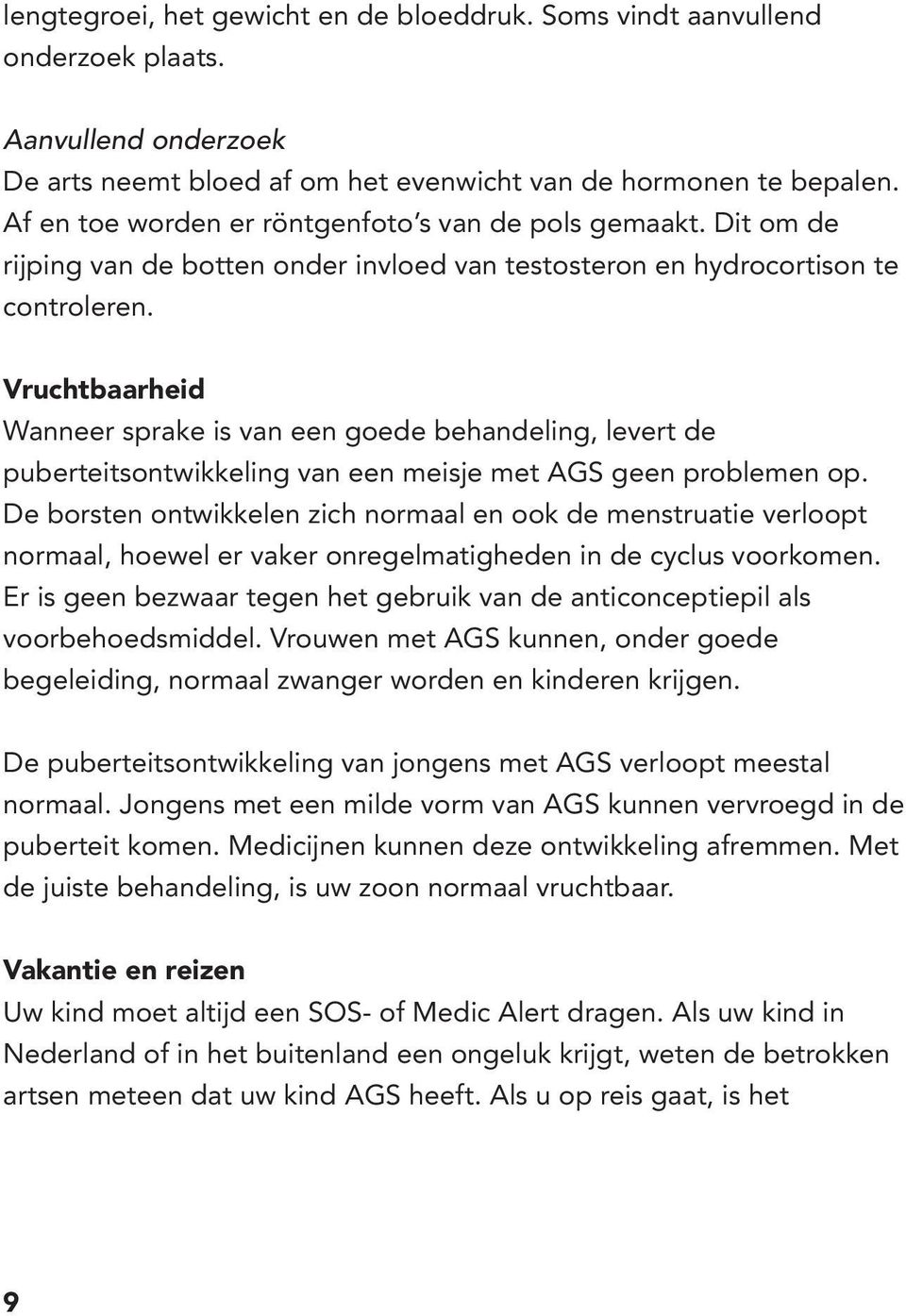 Vruchtbaarheid Wanneer sprake is van een goede behandeling, levert de puberteitsontwikkeling van een meisje met AGS geen problemen op.