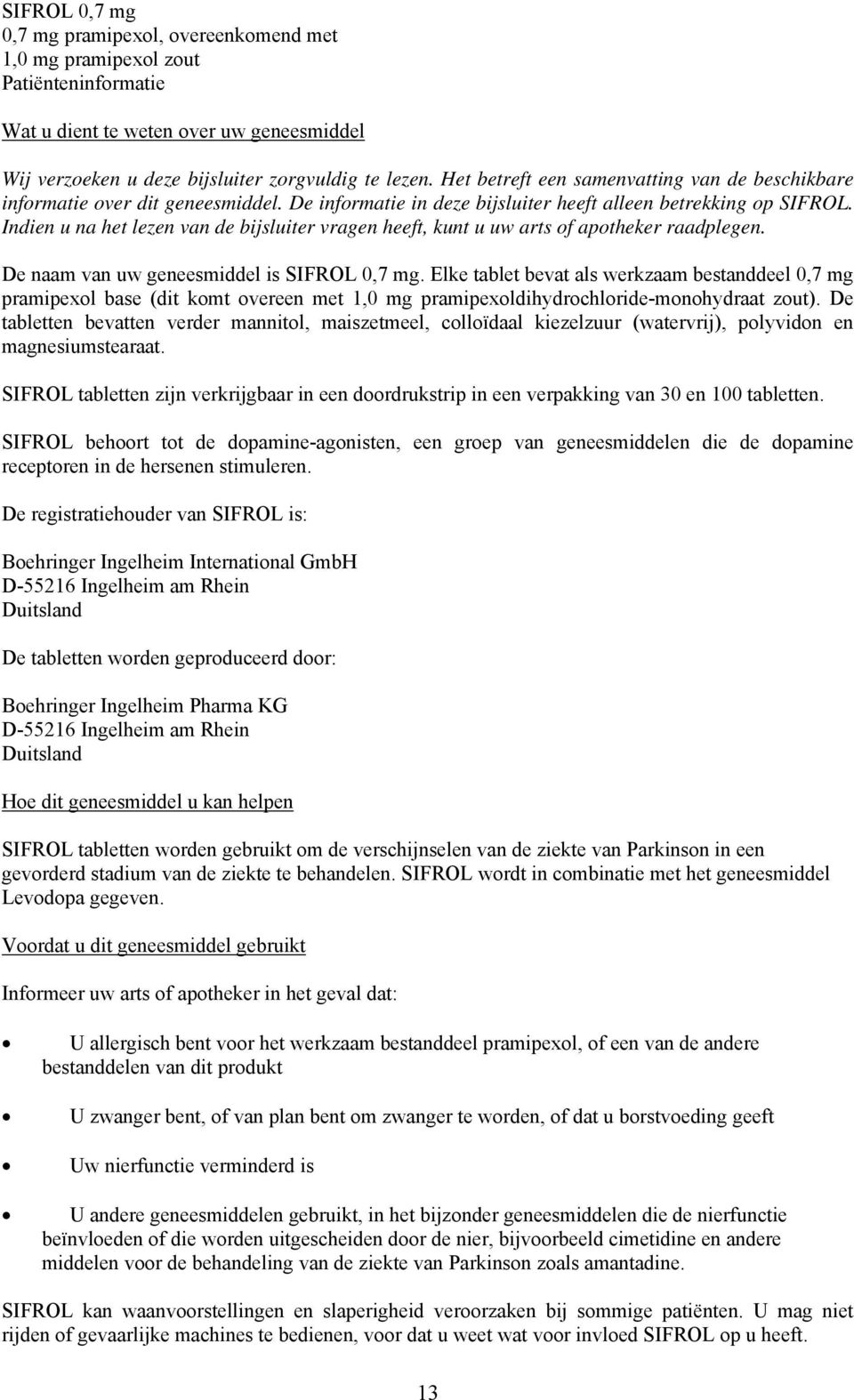 Indien u na het lezen van de bijsluiter vragen heeft, kunt u uw arts of apotheker raadplegen. De naam van uw geneesmiddel is SIFROL 0,7 mg.