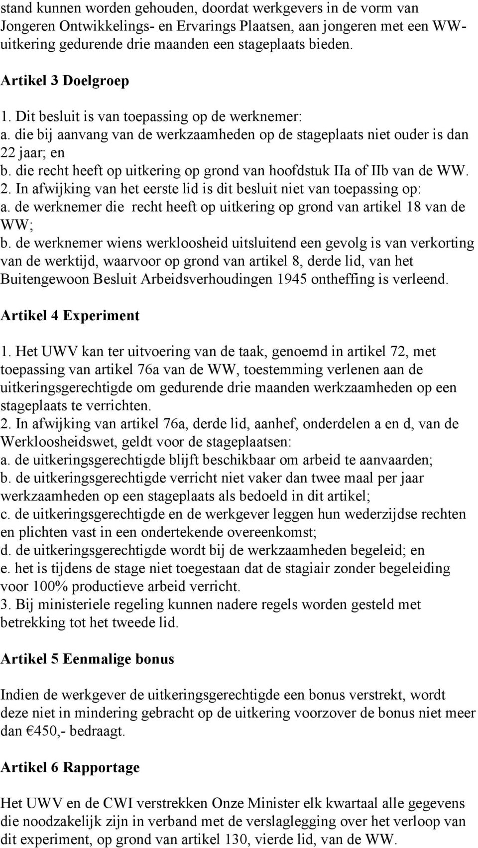 die recht heeft op uitkering op grond van hoofdstuk IIa of IIb van de WW. 2. In afwijking van het eerste lid is dit besluit niet van toepassing op: a.