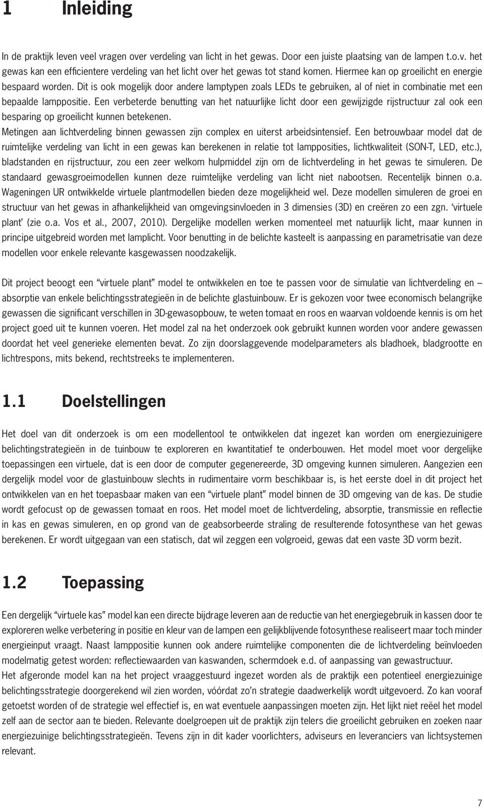 Een verbeterde benutting van het natuurlijke licht door een gewijzigde rijstructuur zal ook een besparing op groeilicht kunnen betekenen.