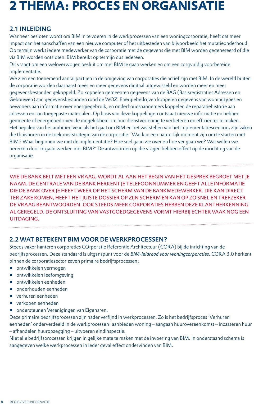 bijvoorbeeld het mutatieonderhoud. Op termijn werkt iedere medewerker van de corporatie met de gegevens die met BIM worden gegenereerd of die via BIM worden ontsloten.