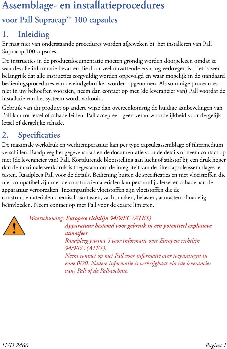 Het is zeer belangrijk dat alle instructies zorgvuldig worden opgevolgd en waar mogelijk in de standaard bedieningsprocedures van de eindgebruiker worden opgenomen.