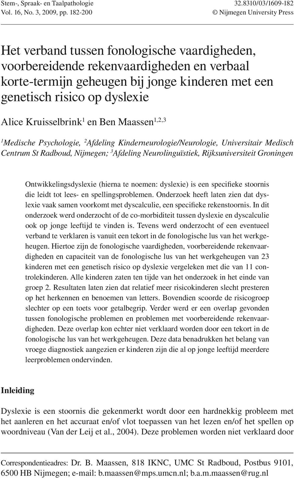 dyslexie Alice Kruisselbrink 1 en Ben Maassen 1,2,3 1 Medische Psychologie, 2 Afdeling Kinderneurologie/Neurologie, Universitair Medisch Centrum St Radboud, Nijmegen; 3 Afdeling Neurolinguïstiek,