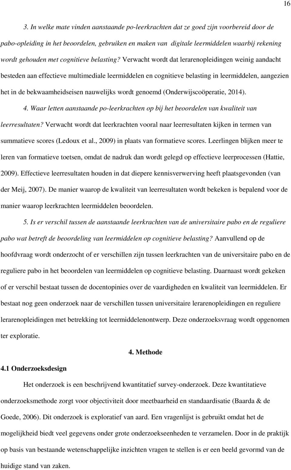 Verwacht wordt dat lerarenopleidingen weinig aandacht besteden aan effectieve multimediale leermiddelen en cognitieve belasting in leermiddelen, aangezien het in de bekwaamheidseisen nauwelijks wordt