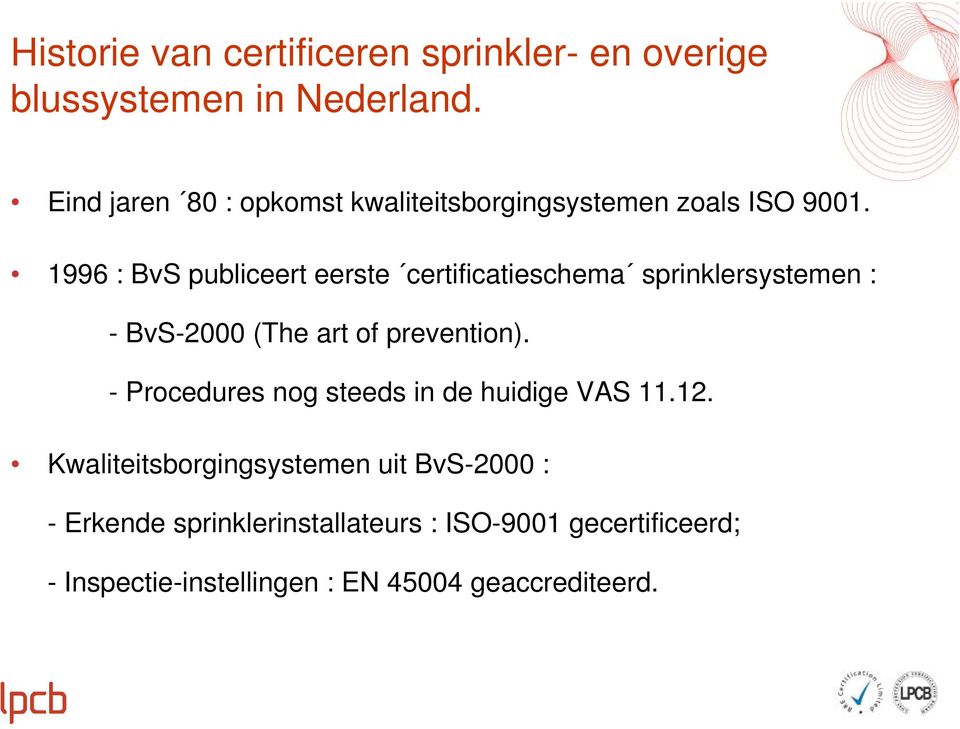 1996 : BvS publiceert eerste certificatieschema sprinklersystemen : - BvS-2000 (The art of prevention).