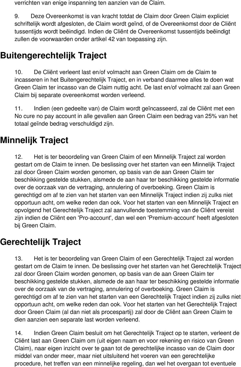 Indien de Cliënt de Overeenkomst tussentijds beëindigt zullen de voorwaarden onder artikel 42 van toepassing zijn. Buitengerechtelijk Traject 10.