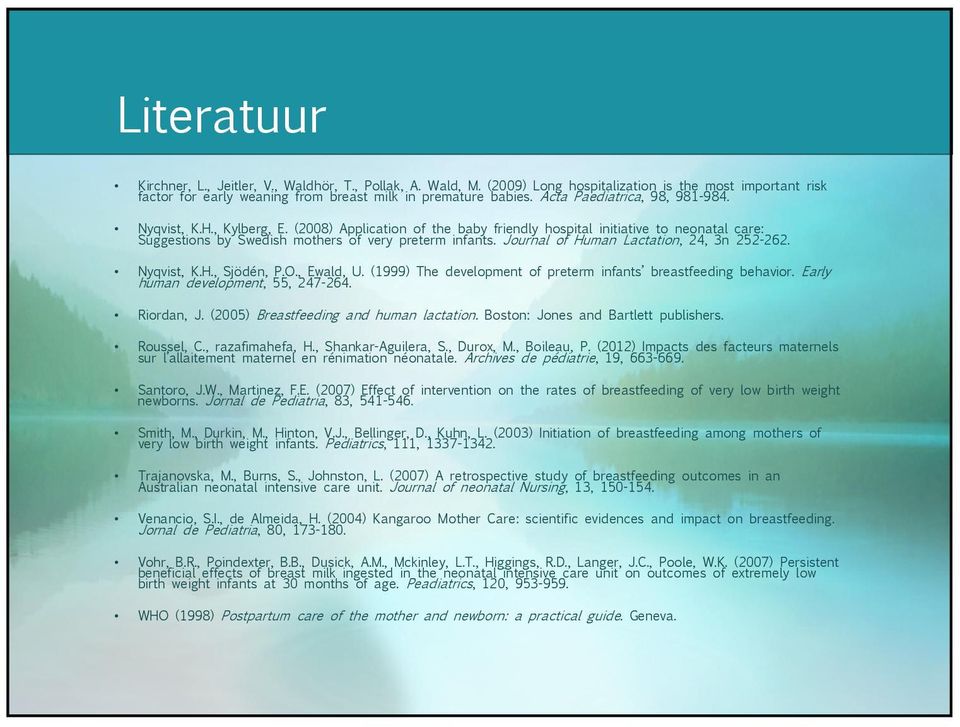 Journal of Human Lactation, 24, 3n 252-262. Nyqvist, K.H., Sjödén, P.O., Ewald, U. (1999) The development of preterm infants breastfeeding behavior. Early human development, 55, 247-264. Riordan, J.