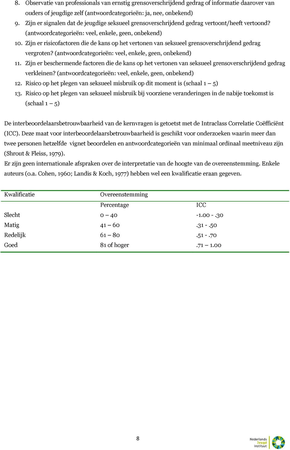 Zijn er risicofactoren die de kans op het vertonen van seksueel grensoverschrijdend gedrag vergroten? (antwoordcategorieën: veel, enkele, geen, onbekend) 11.