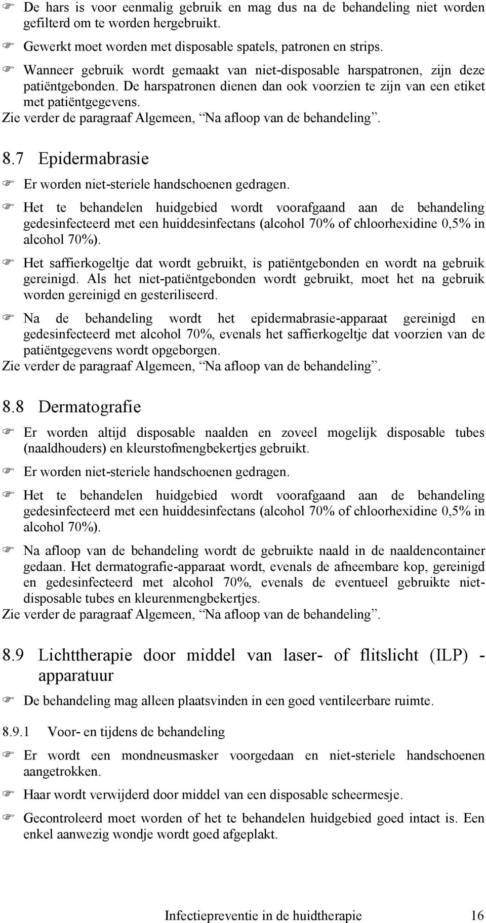 Zie verder de paragraaf Algemeen, Na afloop van de behandeling. 8.7 Epidermabrasie Er worden niet-steriele handschoenen gedragen.