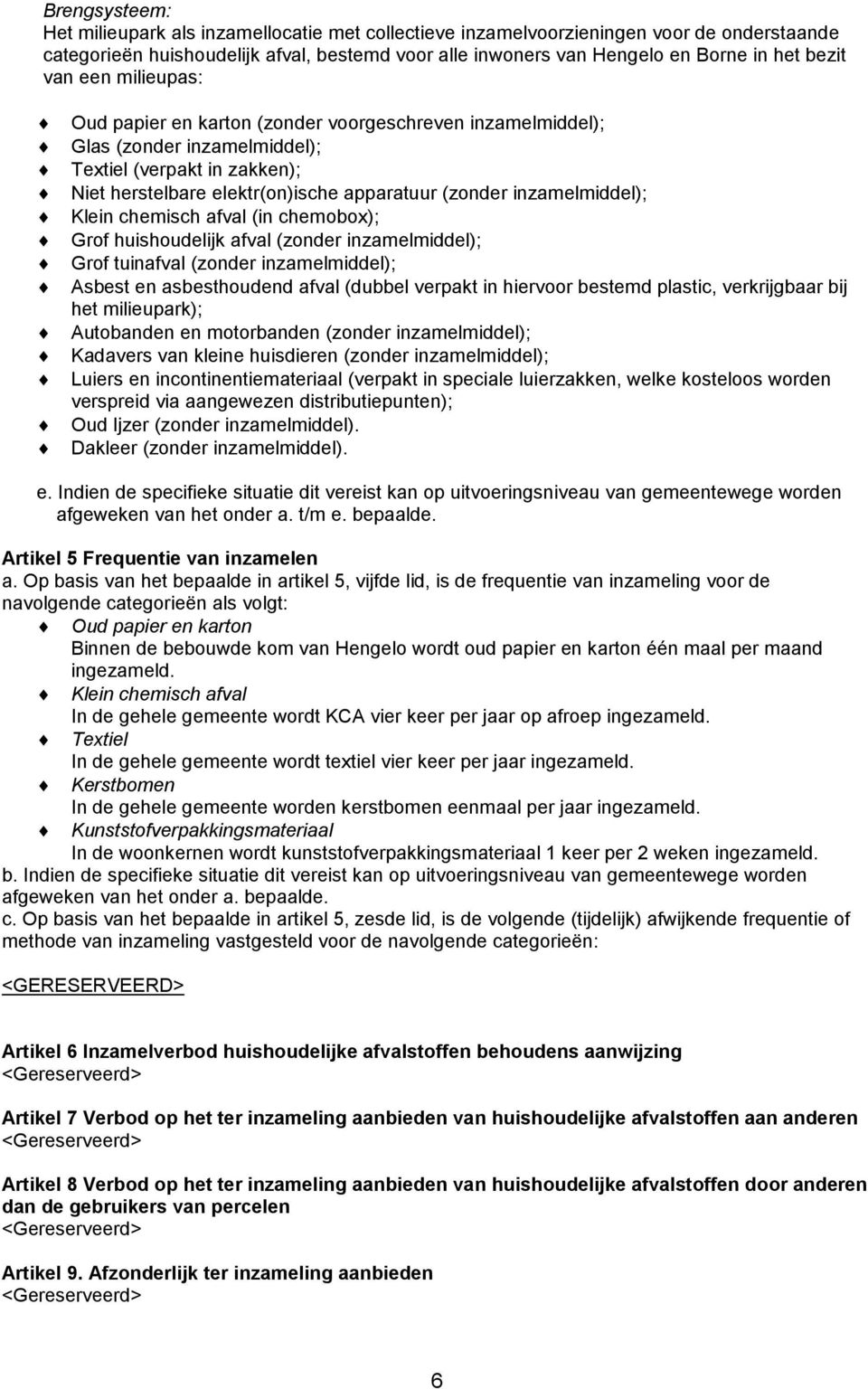 Klein chemisch afval (in chemobox); Grof huishoudelijk afval (zonder inzamelmiddel); Grof tuinafval (zonder inzamelmiddel); Asbest en asbesthoudend afval (dubbel verpakt in hiervoor bestemd plastic,