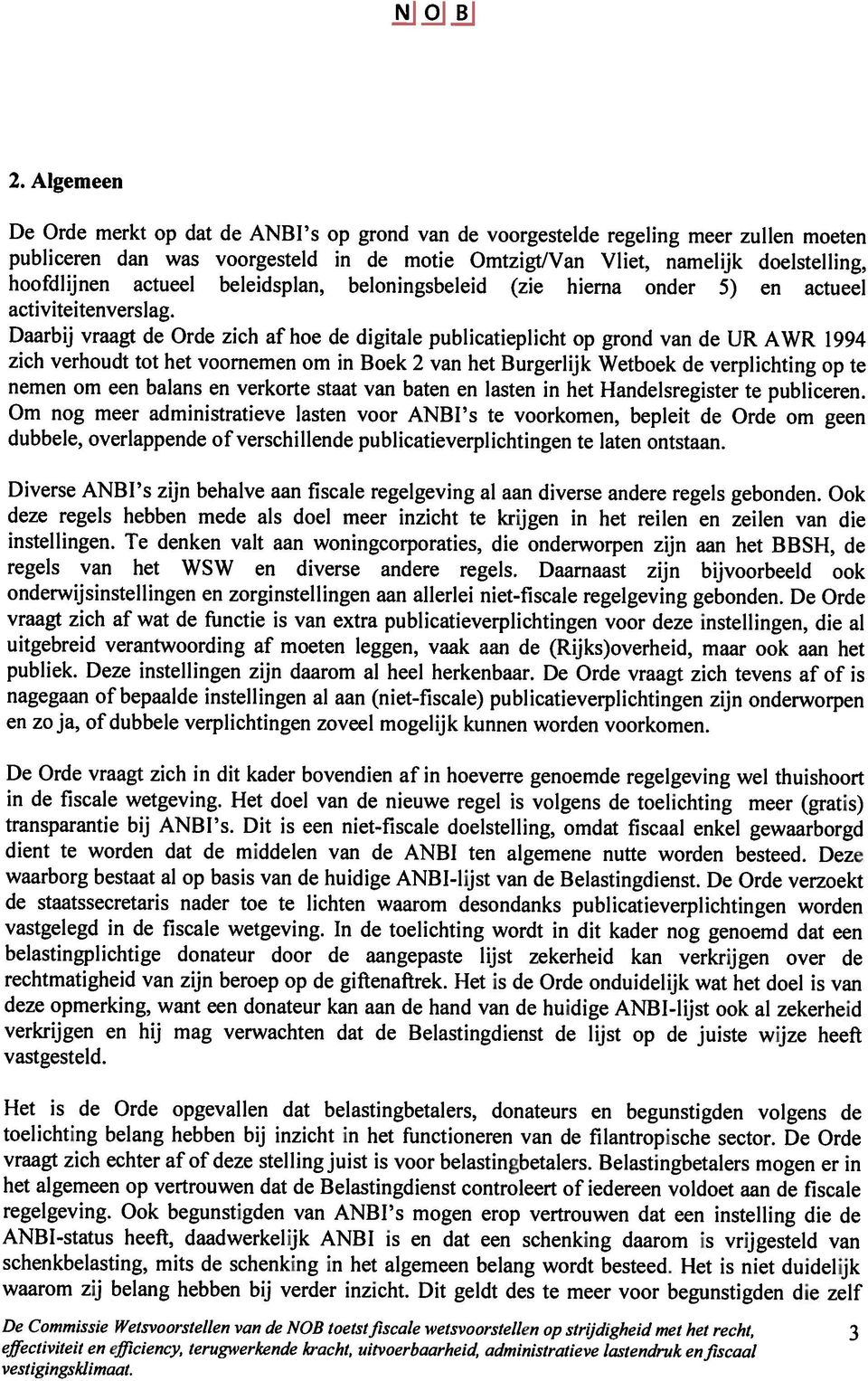 publiceren dan was voorgesteld in de motie Omtzigt/Van Vliet, namelijk doelstelling, De Orde merkt op dat de ANBI s op grond van de voorgestelde regeling meer zullen moeten 2.