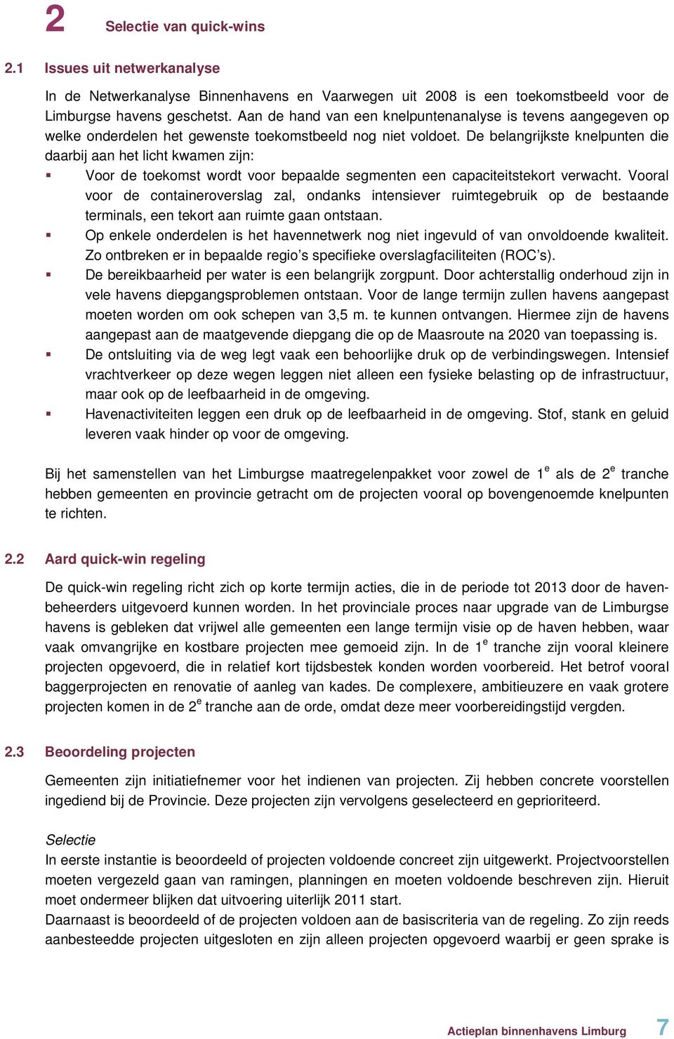 De belangrijkste knelpunten die daarbij aan het licht kwamen zijn: Voor de toekomst wordt voor bepaalde segmenten een capaciteitstekort verwacht.