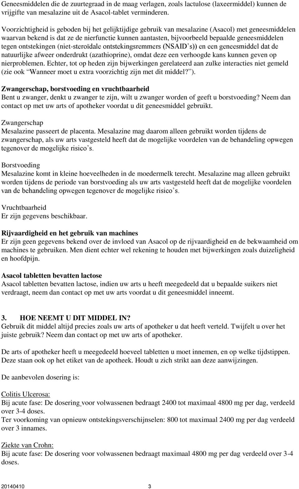 tegen ontstekingen (niet-steroïdale ontstekingsremmers (NSAID s)) en een geneesmiddel dat de natuurlijke afweer onderdrukt (azathioprine), omdat deze een verhoogde kans kunnen geven op nierproblemen.