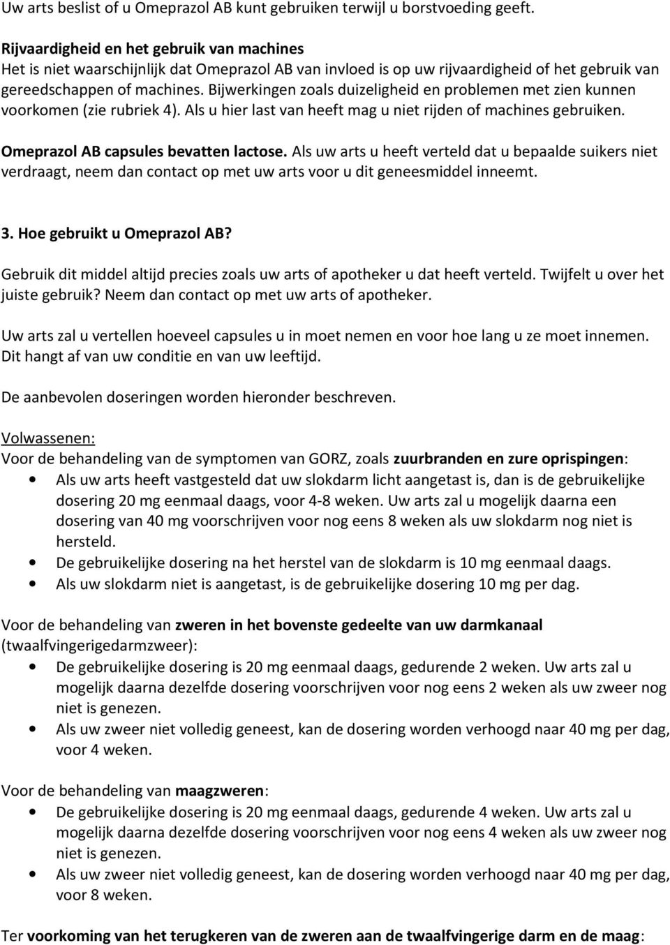 Bijwerkingen zoals duizeligheid en problemen met zien kunnen voorkomen (zie rubriek 4). Als u hier last van heeft mag u niet rijden of machines gebruiken. Omeprazol AB capsules bevatten lactose.