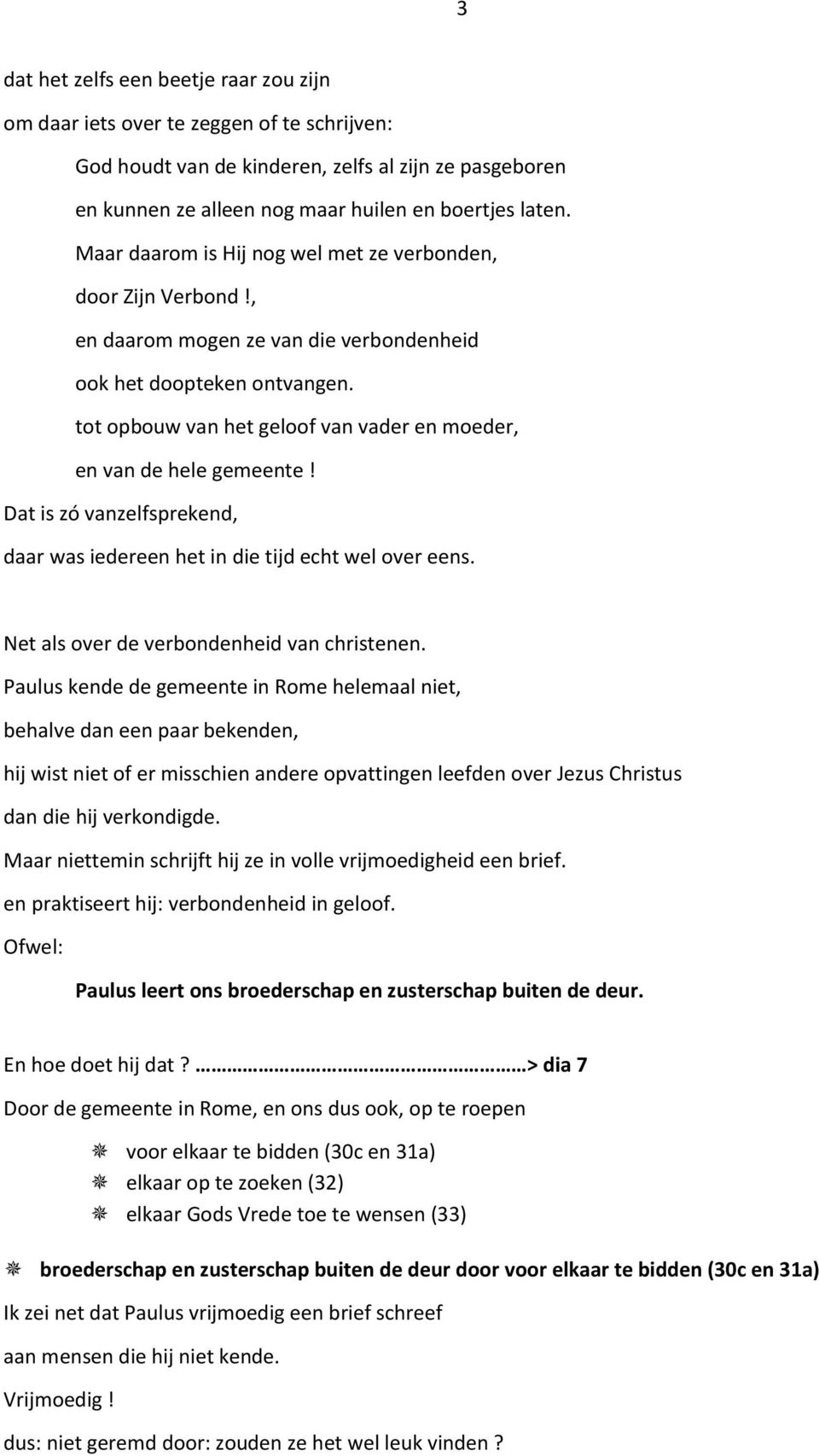 tot opbouw van het geloof van vader en moeder, en van de hele gemeente! Dat is zó vanzelfsprekend, daar was iedereen het in die tijd echt wel over eens. Net als over de verbondenheid van christenen.