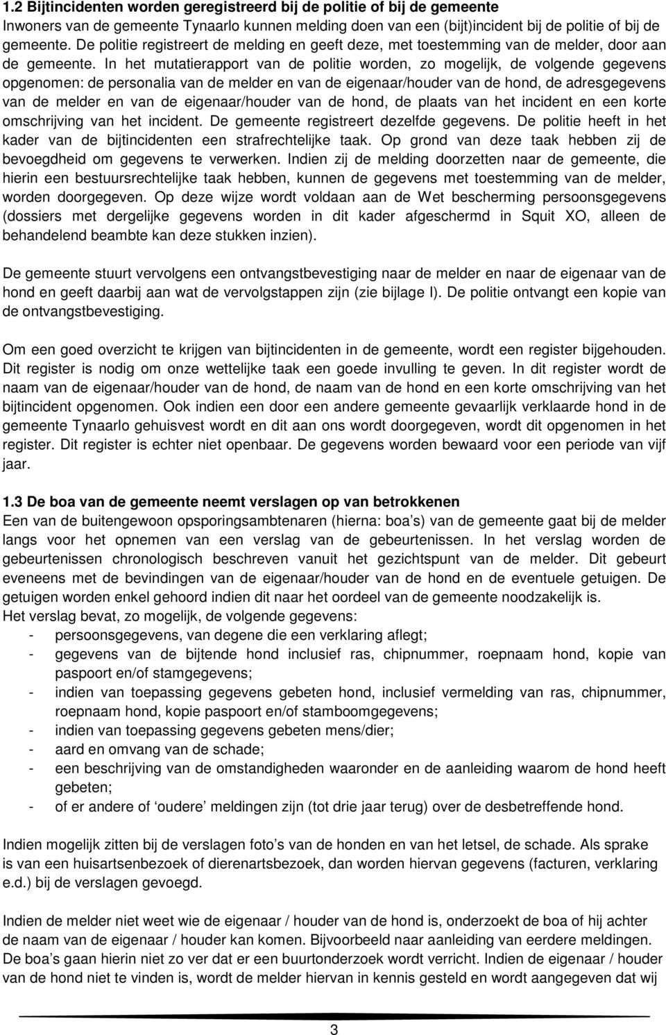 In het mutatierapport van de politie worden, zo mogelijk, de volgende gegevens opgenomen: de personalia van de melder en van de eigenaar/houder van de hond, de adresgegevens van de melder en van de