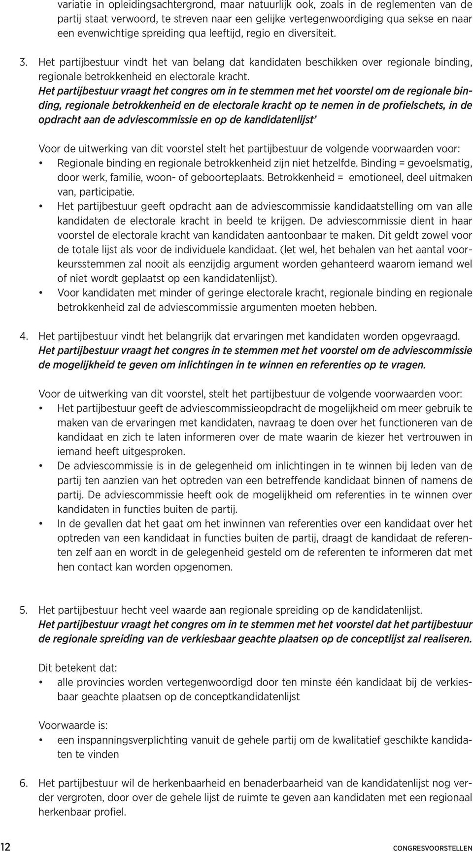 Het partijbestuur vraagt het congres om in te stemmen met het voorstel om de regionale binding, regionale betrokkenheid en de electorale kracht op te nemen in de profielschets, in de opdracht aan de