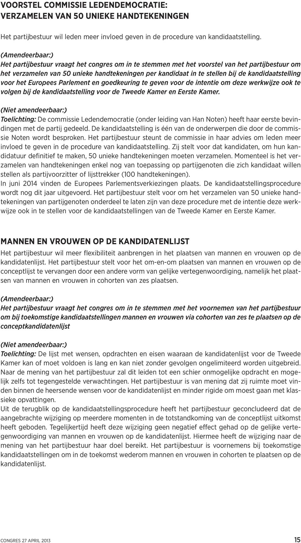 kandidaatstelling voor het Europees Parlement en goedkeuring te geven voor de intentie om deze werkwijze ook te volgen bij de kandidaatstelling voor de Tweede Kamer en Eerste Kamer.