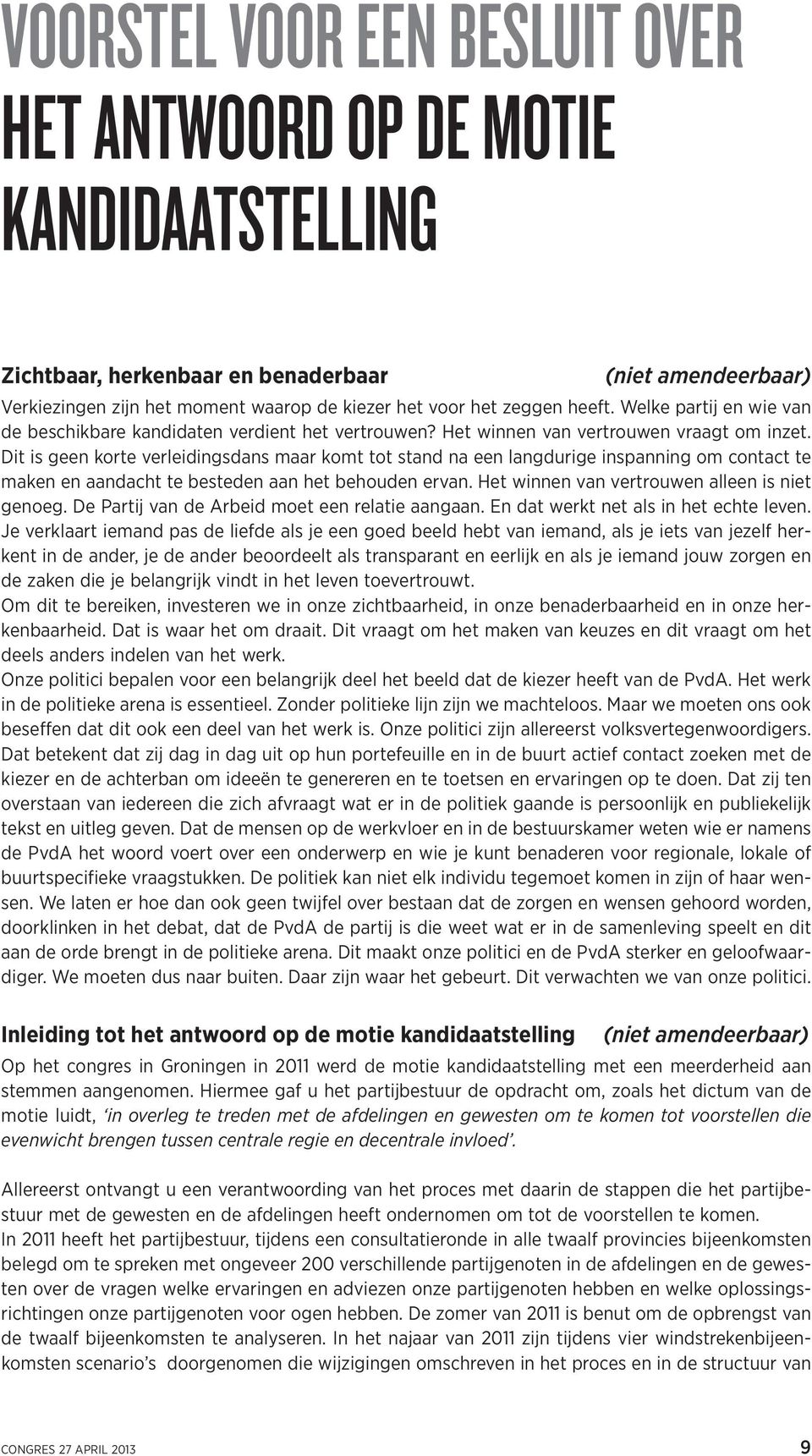 Dit is geen korte verleidingsdans maar komt tot stand na een langdurige inspanning om contact te maken en aandacht te besteden aan het behouden ervan. Het winnen van vertrouwen alleen is niet genoeg.