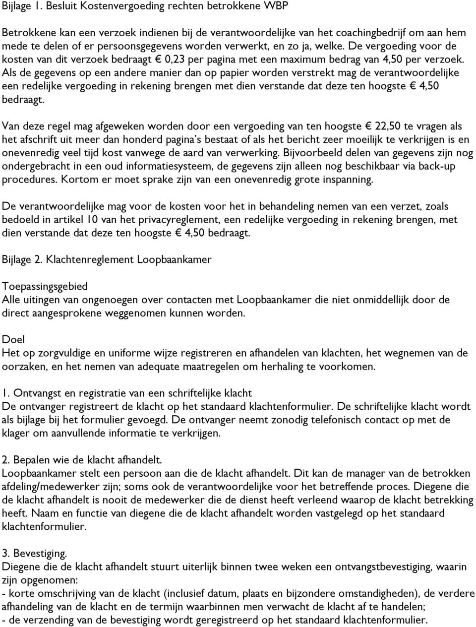 en zo ja, welke. De vergoeding voor de kosten van dit verzoek bedraagt 0,23 per pagina met een maximum bedrag van 4,50 per verzoek.