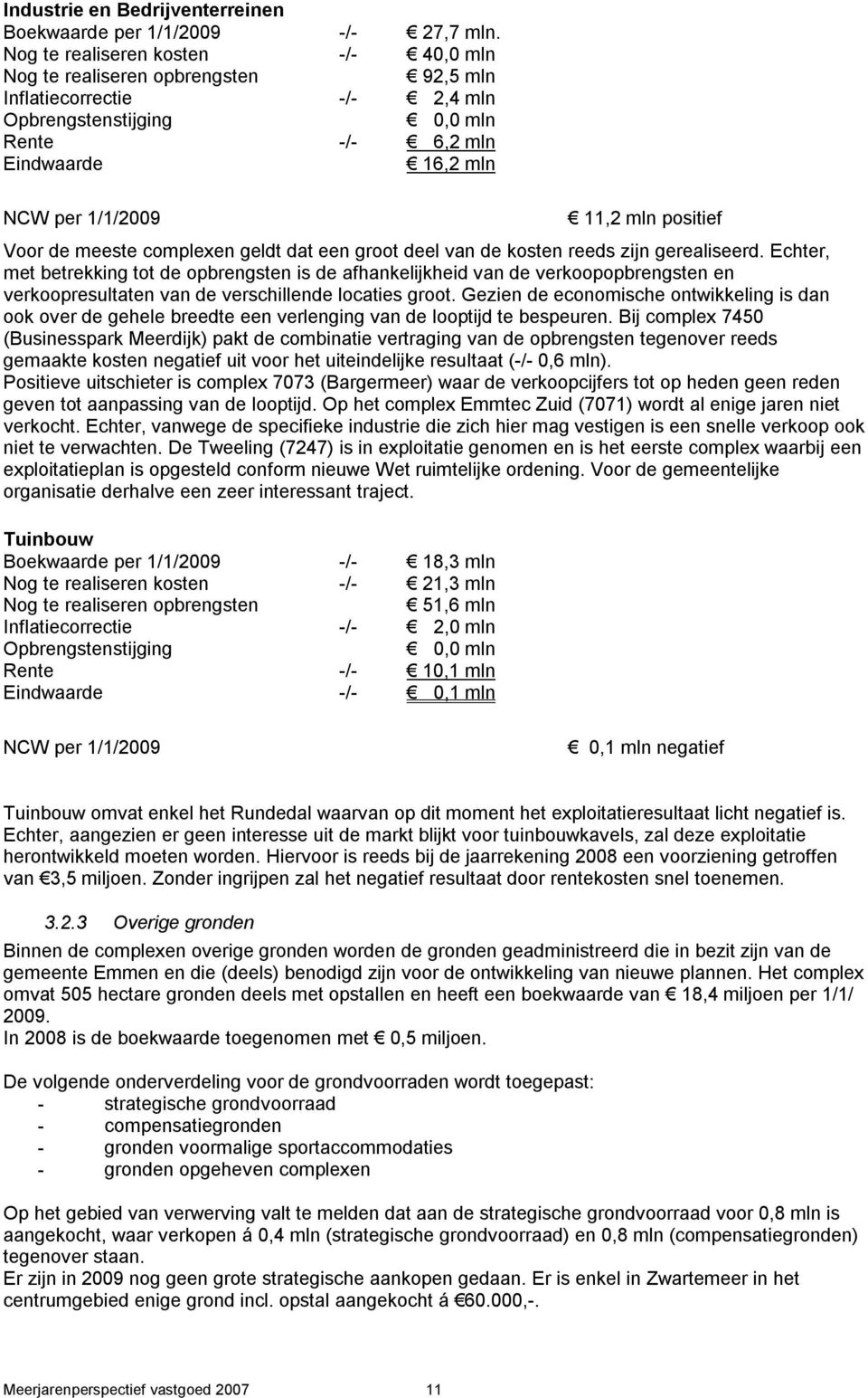 positief Voor de meeste complexen geldt dat een groot deel van de kosten reeds zijn gerealiseerd.