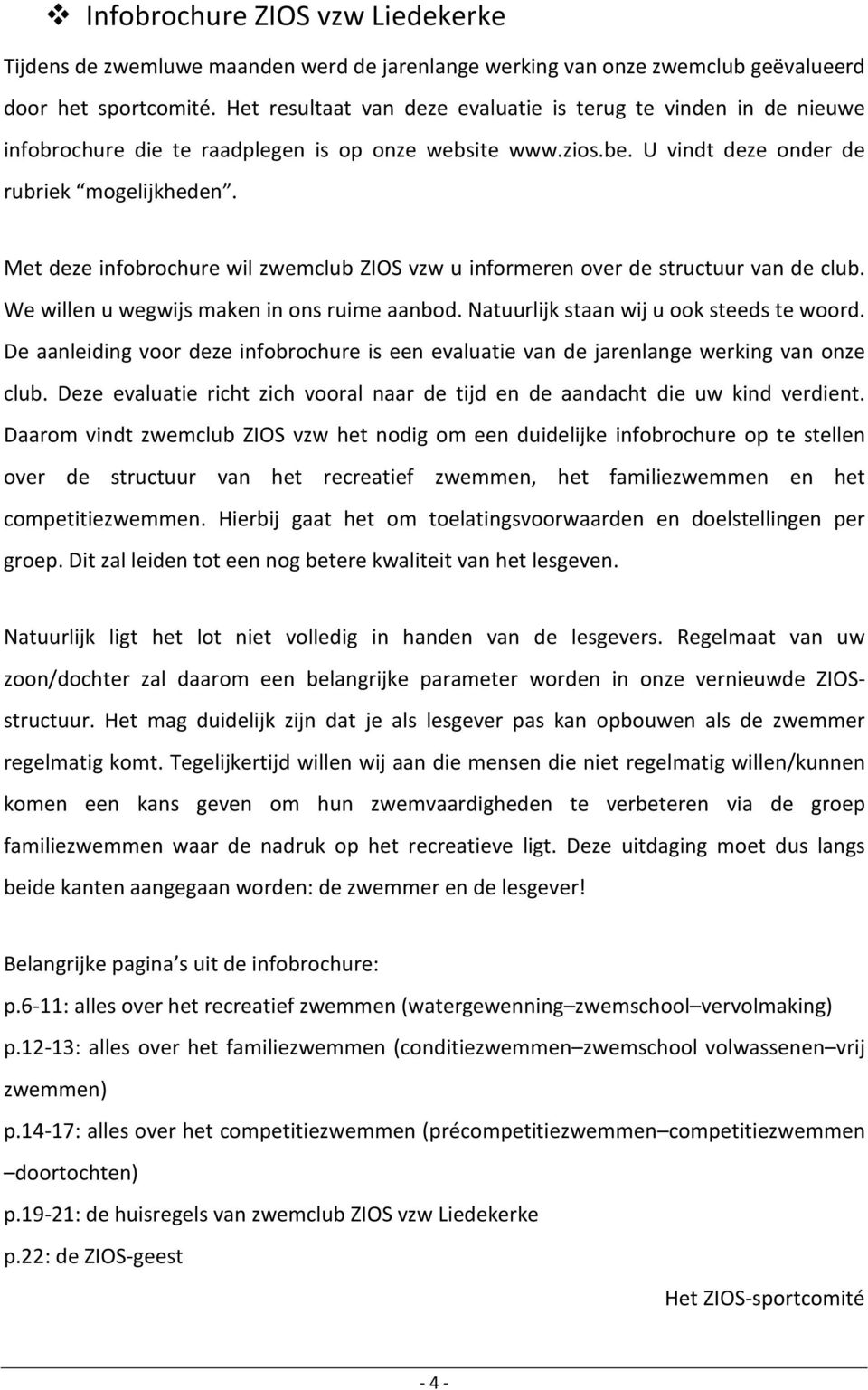 Met deze infobrochure wil zwemclub ZIOS vzw u informeren over de structuur van de club. We willen u wegwijs maken in ons ruime aanbod. Natuurlijk staan wij u ook steeds te woord.