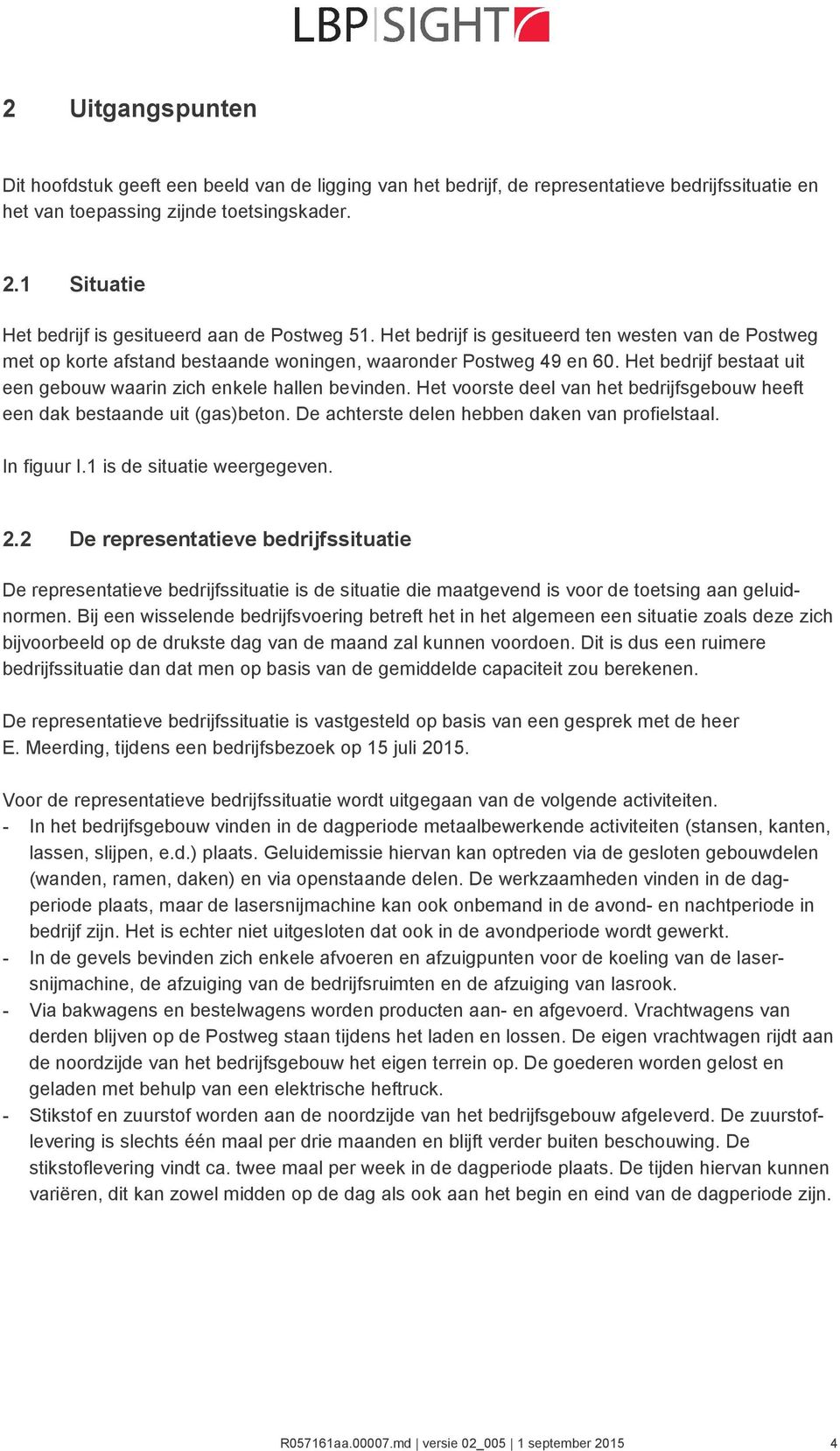 Het bedrijf bestaat uit een gebouw waarin zich enkele hallen bevinden. Het voorste deel van het bedrijfsgebouw heeft een dak bestaande uit (gas)beton. De achterste delen hebben daken van profielstaal.