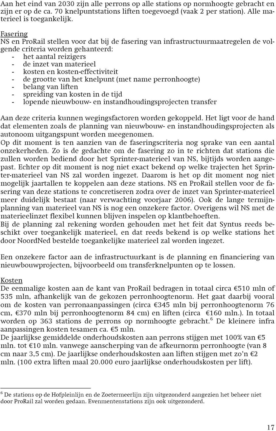 kosten-effectiviteit - de grootte van het knelpunt (met name perronhoogte) - belang van liften - spreiding van kosten in de tijd - lopende nieuwbouw- en instandhoudingsprojecten transfer Aan deze