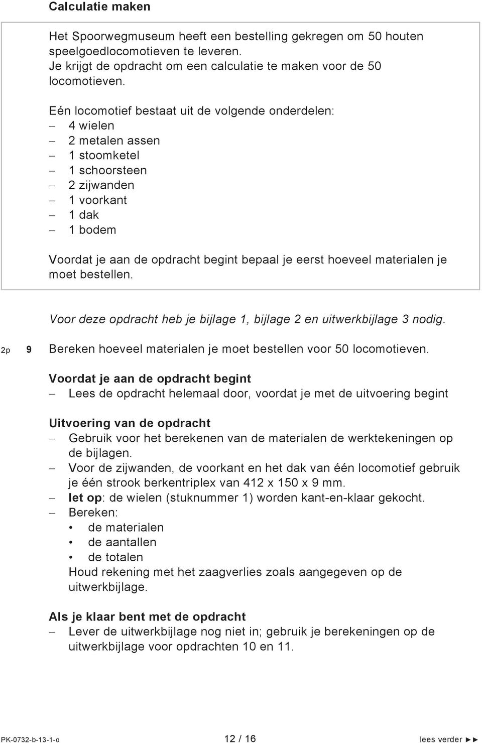 Voor deze opdracht heb je bijlage 1, bijlage 2 en uitwerkbijlage 3 nodig. 2p 9 Bereken hoeveel materialen je moet bestellen voor 50 locomotieven.