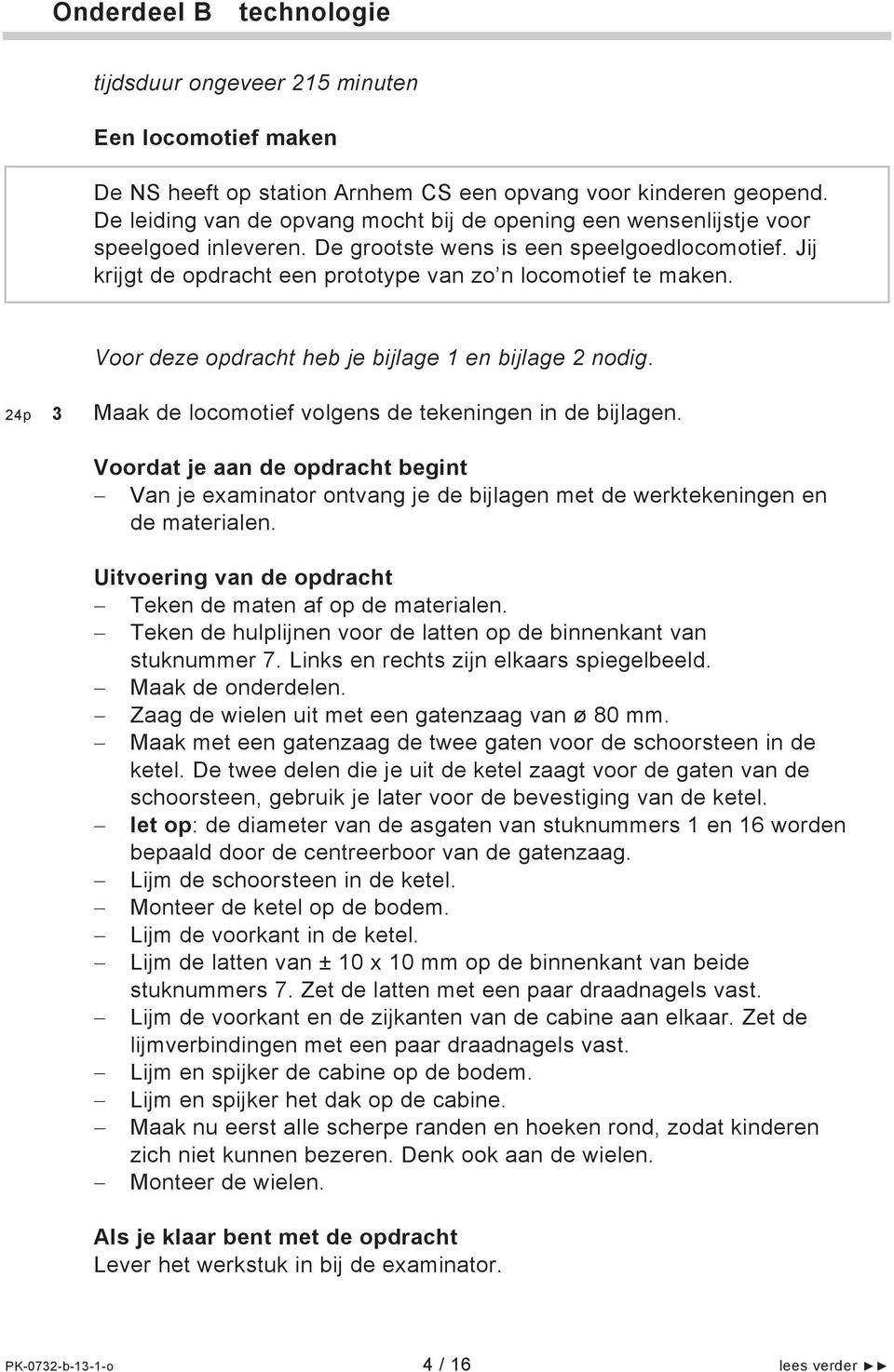 Jij krijgt de opdracht een prototype van zo n locomotief te maken. Voor deze opdracht heb je bijlage 1 en bijlage 2 nodig. 24p 3 Maak de locomotief volgens de tekeningen in de bijlagen.