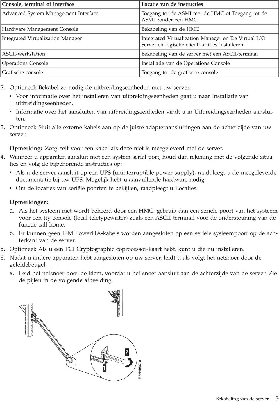 installeren Bekabeling van de server met een ASCII-terminal Installatie van de Operations Console Toegang tot de grafische console 2. Optioneel: Bekabel zo nodig de uitbreidingseenheden met uw server.