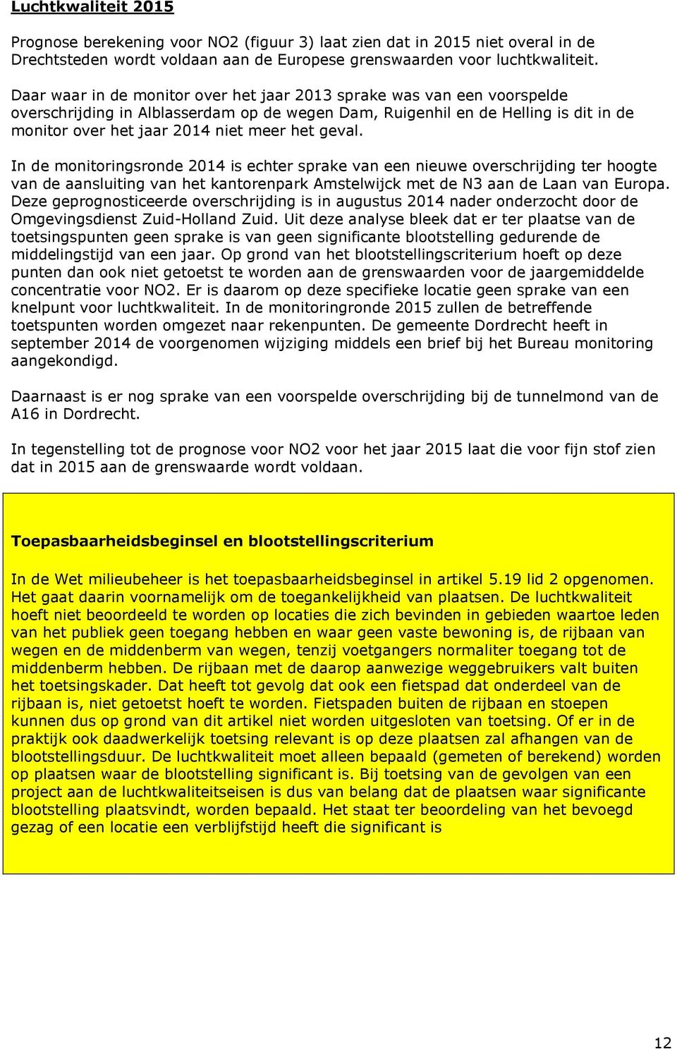 geval. In de monitoringsronde 2014 is echter sprake van een nieuwe overschrijding ter hoogte van de aansluiting van het kantorenpark Amstelwijck met de N3 aan de Laan van Europa.
