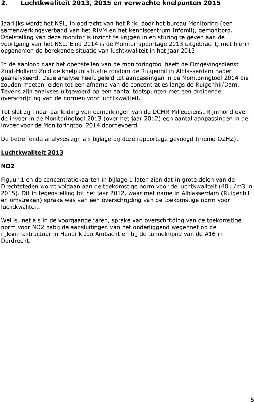 Eind 2014 is de Monitorrapportage 2013 uitgebracht, met hierin opgenomen de berekende situatie van luchtkwaliteit in het jaar 2013.