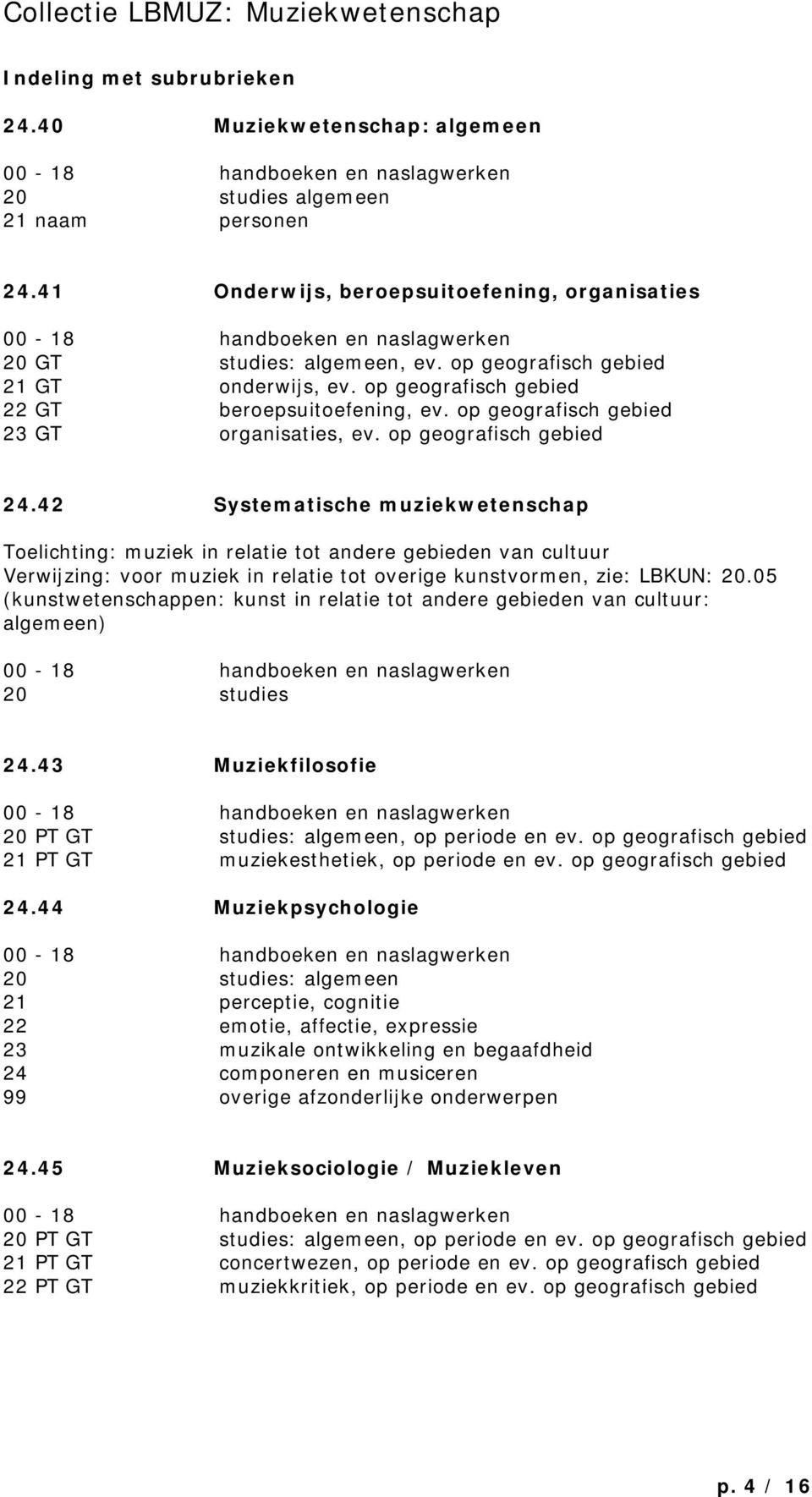 42 Systematische muziekwetenschap Toelichting: muziek in relatie tot andere en van cultuur Verwijzing: voor muziek in relatie tot overige kunstvormen, zie: LBKUN: 20.