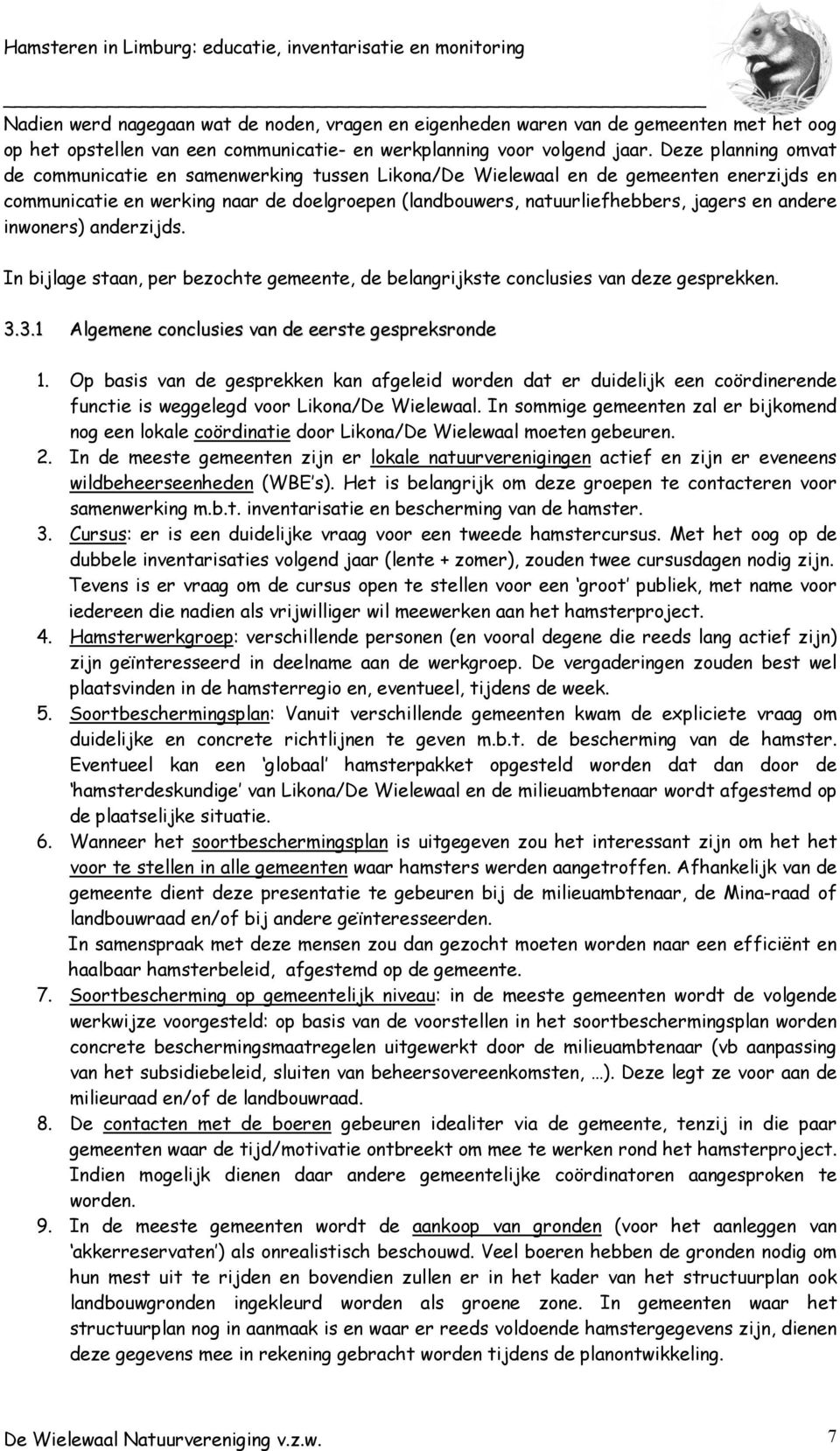 andere inwoners) anderzijds. In bijlage staan, per bezochte gemeente, de belangrijkste conclusies van deze gesprekken. 3.3.1 Algemene conclusies van de eerste gespreksronde 1.