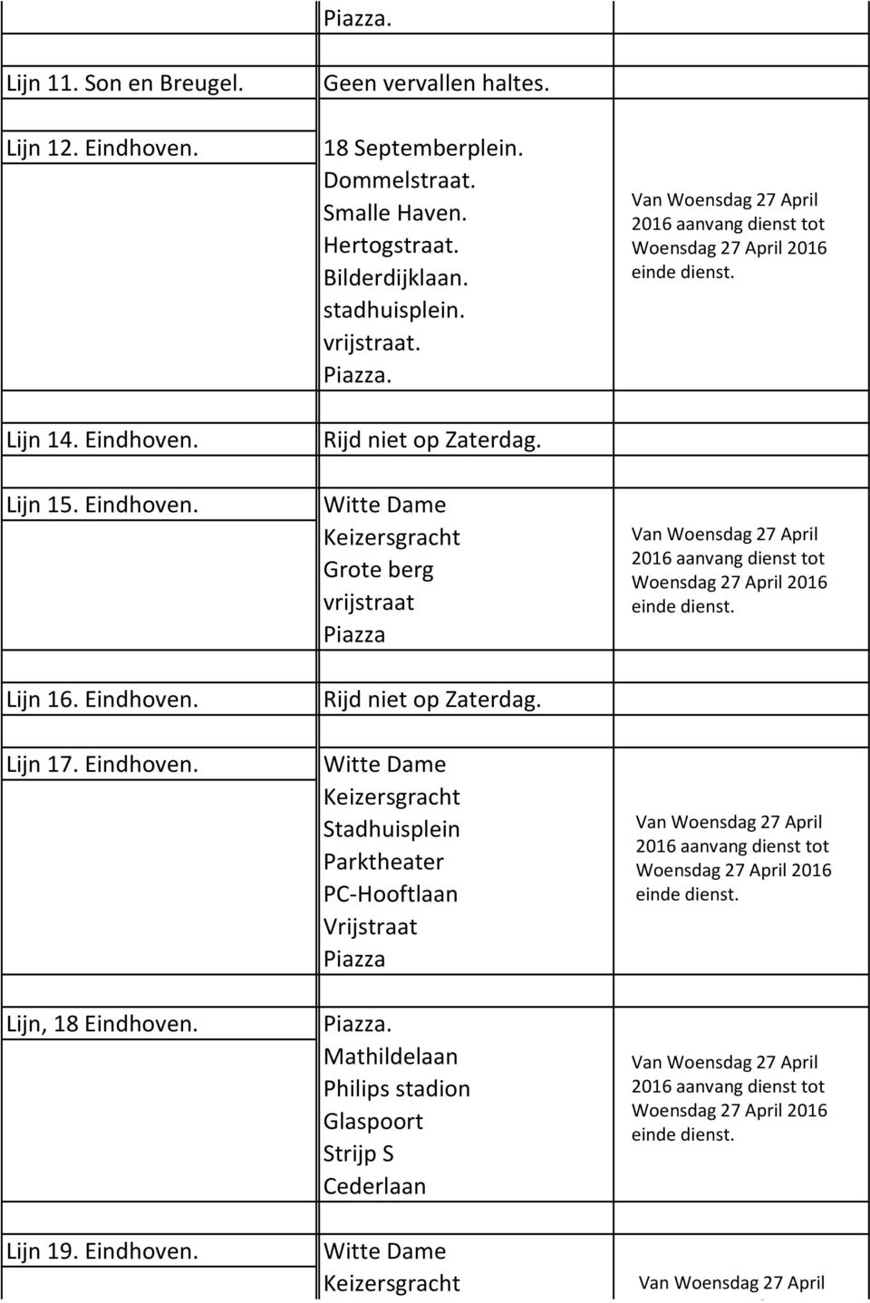 Dommelstraat. Smalle Haven. Hertogstraat. Bilderdijklaan. stadhuisplein.. Rijd niet op Zaterdag.