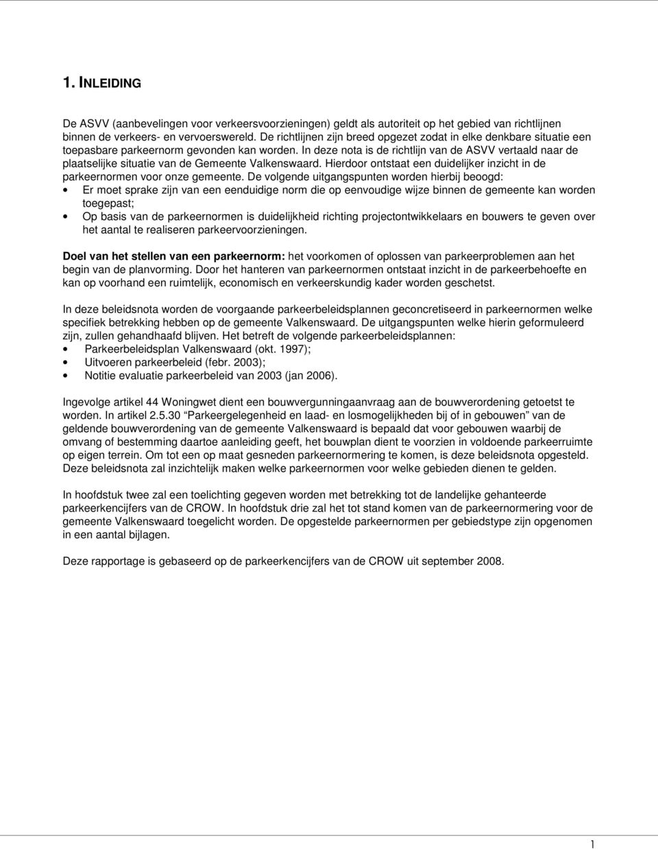 In deze nota is de richtlijn van de ASVV vertaald naar de plaatselijke situatie van de Gemeente Valkenswaard. Hierdoor ontstaat een duidelijker inzicht in de parkeernormen voor onze gemeente.